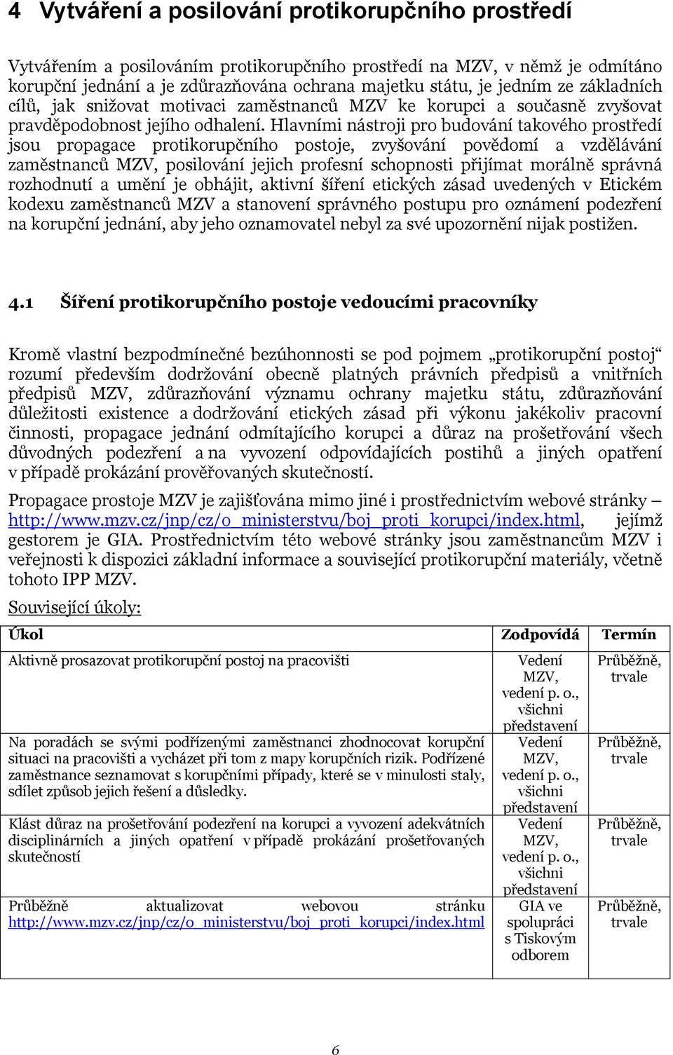 Hlavními nástroji pro budování takového prostředí jsou propagace protikorupčního postoje, zvyšování povědomí a vzdělávání zaměstnanců MZV, posilování jejich profesní schopnosti přijímat morálně