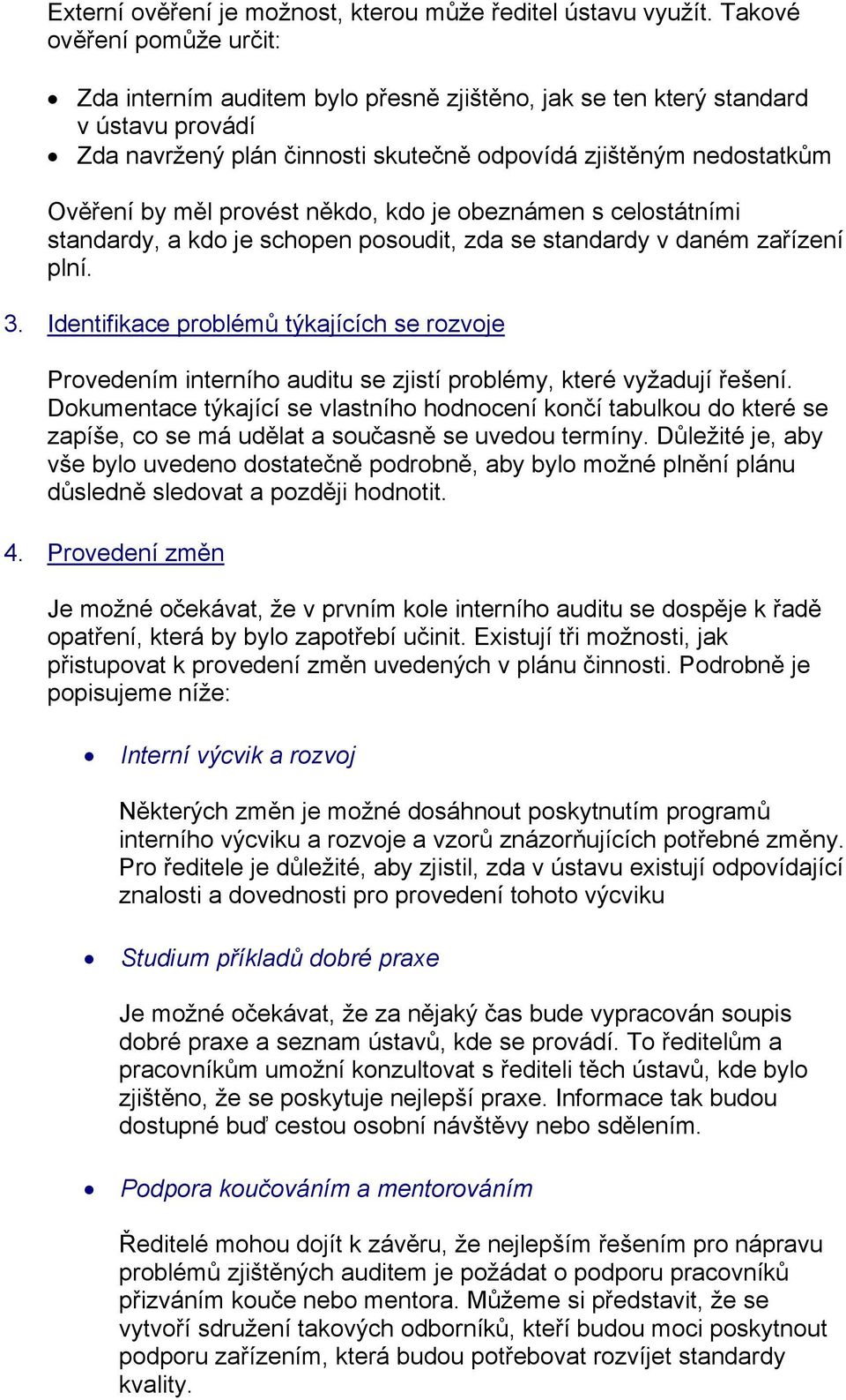 provést někdo, kdo je obeznámen s celostátními standardy, a kdo je schopen posoudit, zda se standardy v daném zařízení plní. 3.