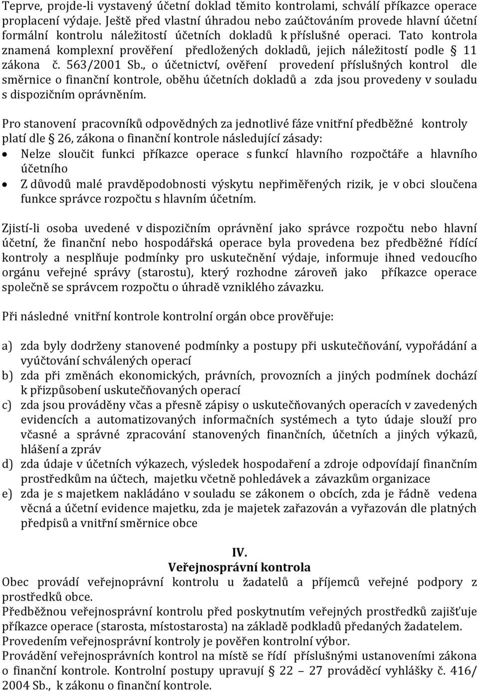 Tato kontrola znamená komplexní prověření předložených dokladů, jejich náležitostí podle 11 zákona č. 563/2001 Sb.