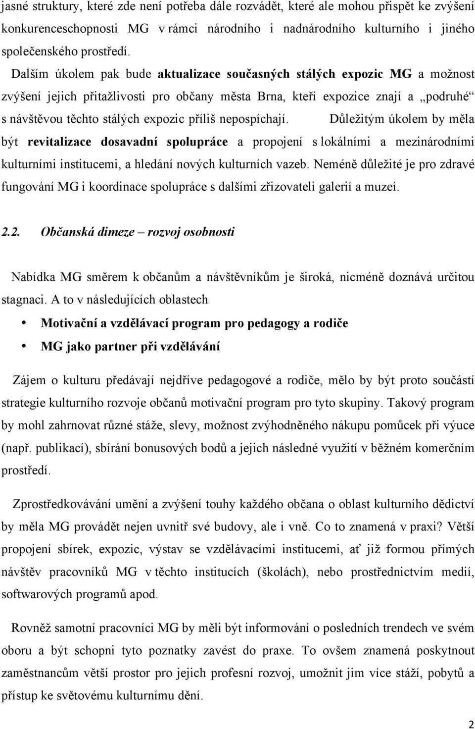 nepospíchají. Důležitým úkolem by měla být revitalizace dosavadní spolupráce a propojení s lokálními a mezinárodními kulturními institucemi, a hledání nových kulturních vazeb.