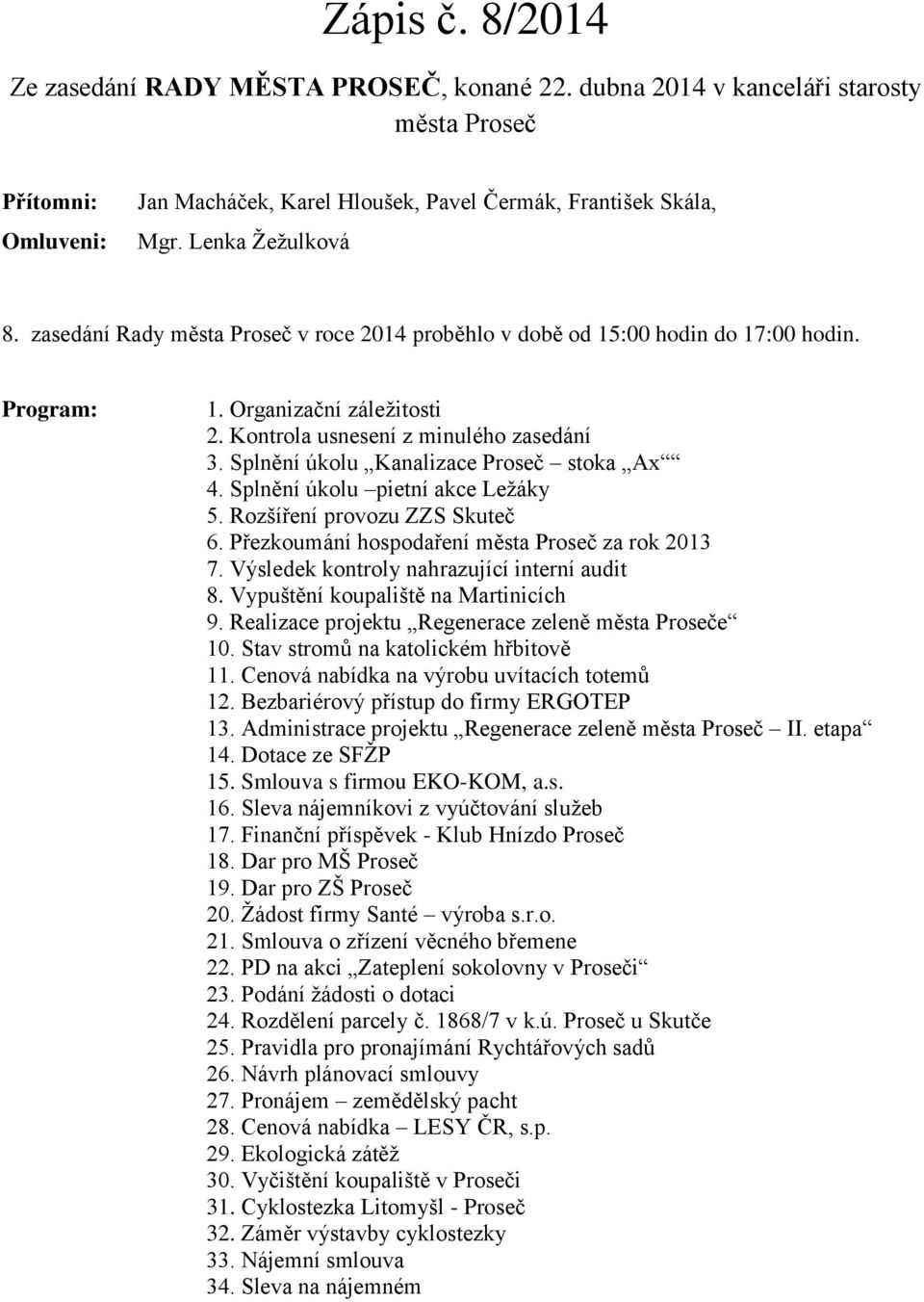 Splnění úkolu Kanalizace Proseč stoka Ax 4. Splnění úkolu pietní akce Ležáky 5. Rozšíření provozu ZZS Skuteč 6. Přezkoumání hospodaření města Proseč za rok 2013 7.