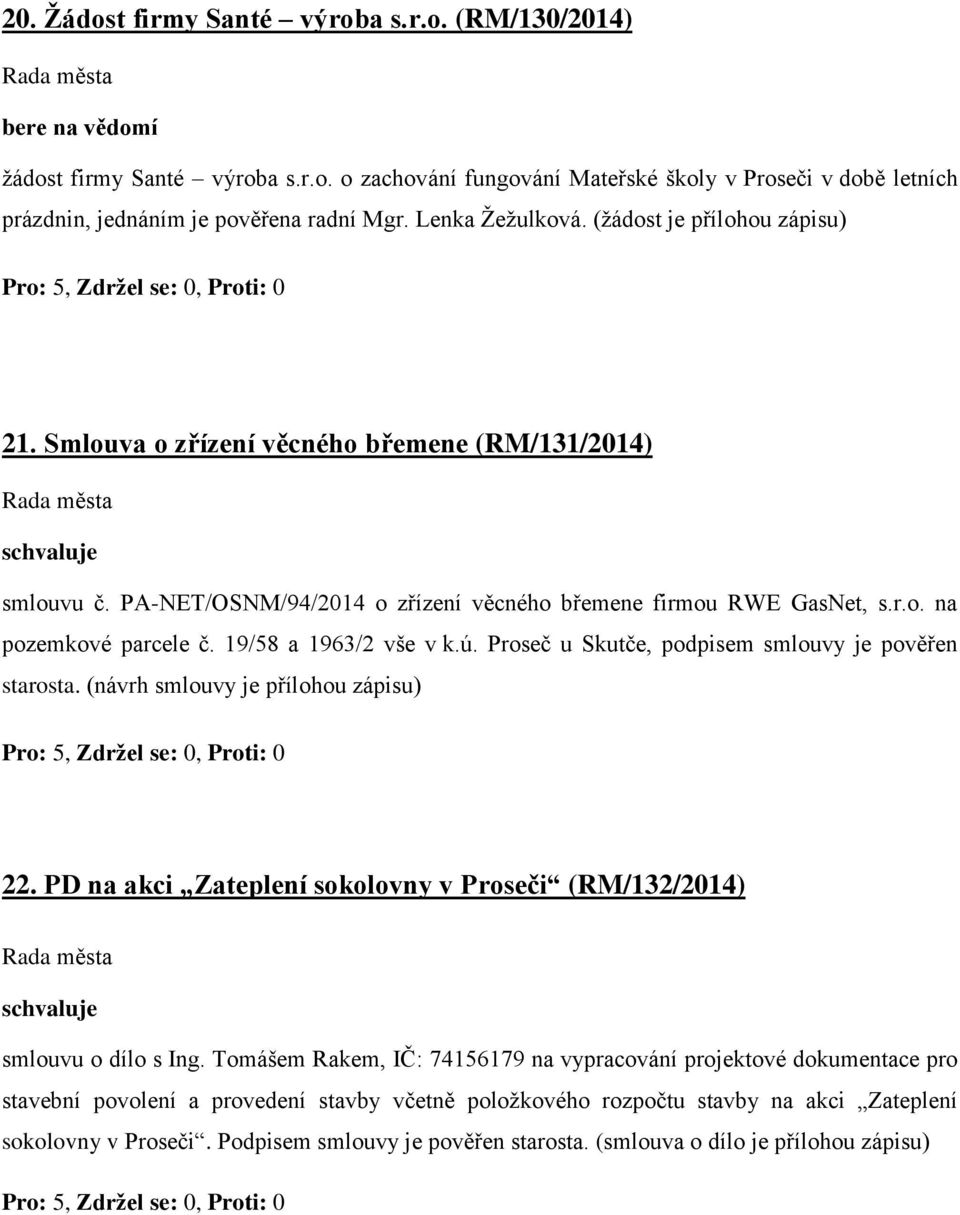 19/58 a 1963/2 vše v k.ú. Proseč u Skutče, podpisem smlouvy je pověřen starosta. (návrh smlouvy je přílohou zápisu) 22. PD na akci Zateplení sokolovny v Proseči (RM/132/2014) smlouvu o dílo s Ing.