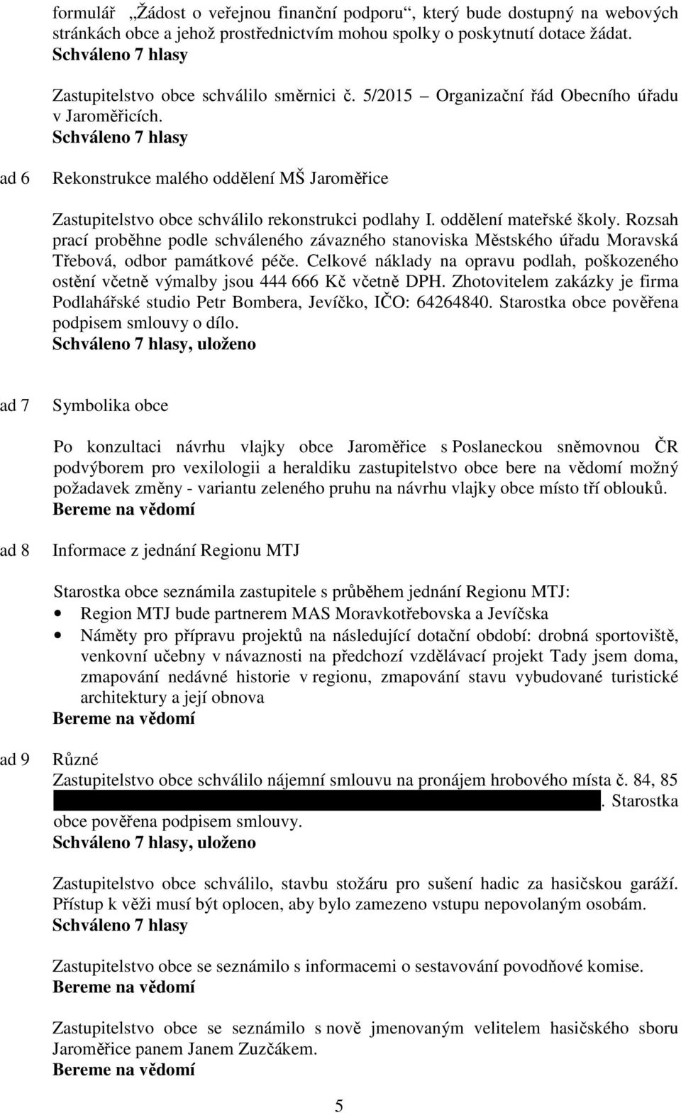 Rozsah prací proběhne podle schváleného závazného stanoviska Městského úřadu Moravská Třebová, odbor památkové péče.