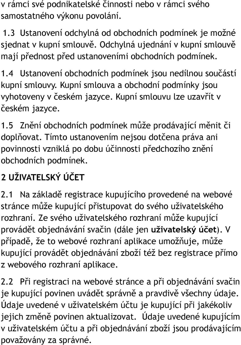 Kupní smlouva a obchodní podmínky jsou vyhotoveny v českém jazyce. Kupní smlouvu lze uzavřít v českém jazyce. 1.5 Znění obchodních podmínek může prodávající měnit či doplňovat.