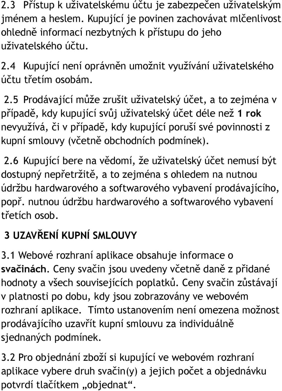 5 Prodávající může zrušit uživatelský účet, a to zejména v případě, kdy kupující svůj uživatelský účet déle než 1 rok nevyužívá, či v případě, kdy kupující poruší své povinnosti z kupní smlouvy