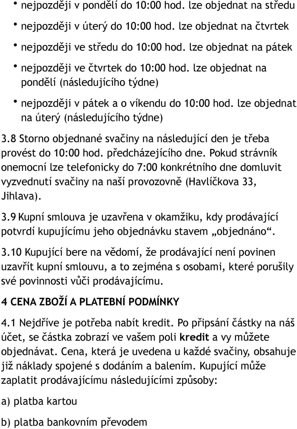 8 Storno objednané svačiny na následující den je třeba provést do 10:00 hod. předcházejícího dne.