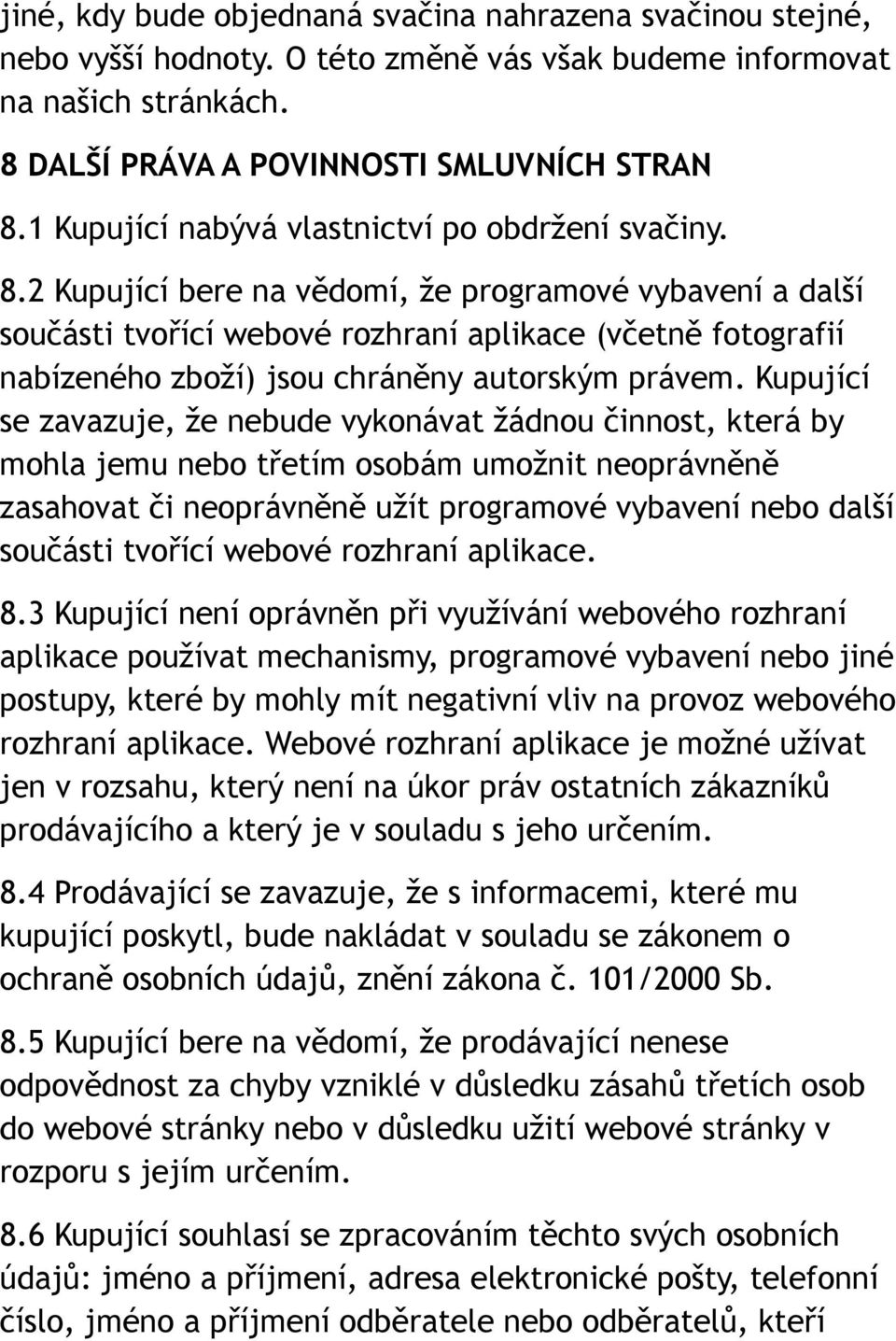 2 Kupující bere na vědomí, že programové vybavení a další součásti tvořící webové rozhraní aplikace (včetně fotografií nabízeného zboží) jsou chráněny autorským právem.