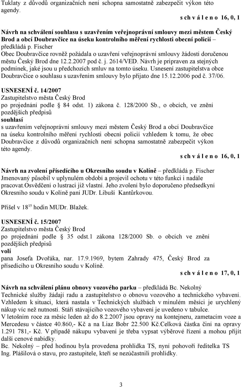 j. 2614/VED. Návrh je pripraven za stejných podmínek, jaké jsou u předchozích smluv na tomto úseku. Usnesení zastupitelstva obce Doubravčice o souhlasu s uzavřením smlouvy bylo přijato dne 15.12.