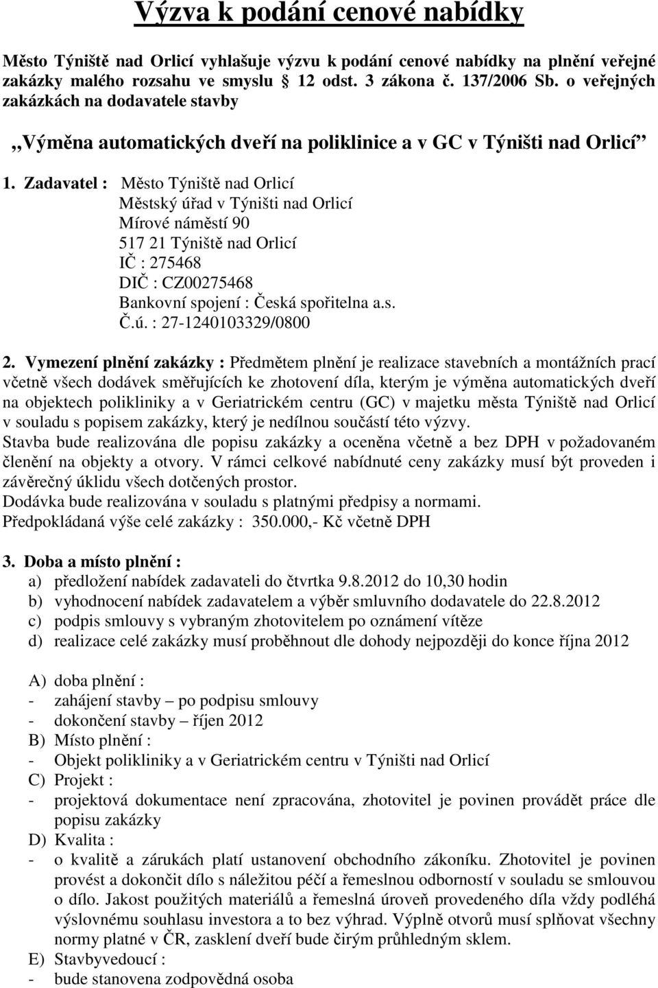 Zadavatel : Město Týniště nad Orlicí Městský úřad v Týništi nad Orlicí Mírové náměstí 90 517 21 Týniště nad Orlicí IČ : 275468 DIČ : CZ00275468 Bankovní spojení : Česká spořitelna a.s. Č.ú. : 27-1240103329/0800 2.