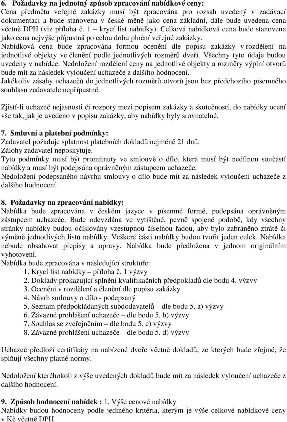 Nabídková cena bude zpracována formou ocenění dle popisu zakázky v rozdělení na jednotlivé objekty ve členění podle jednotlivých rozměrů dveří. Všechny tyto údaje budou uvedeny v nabídce.