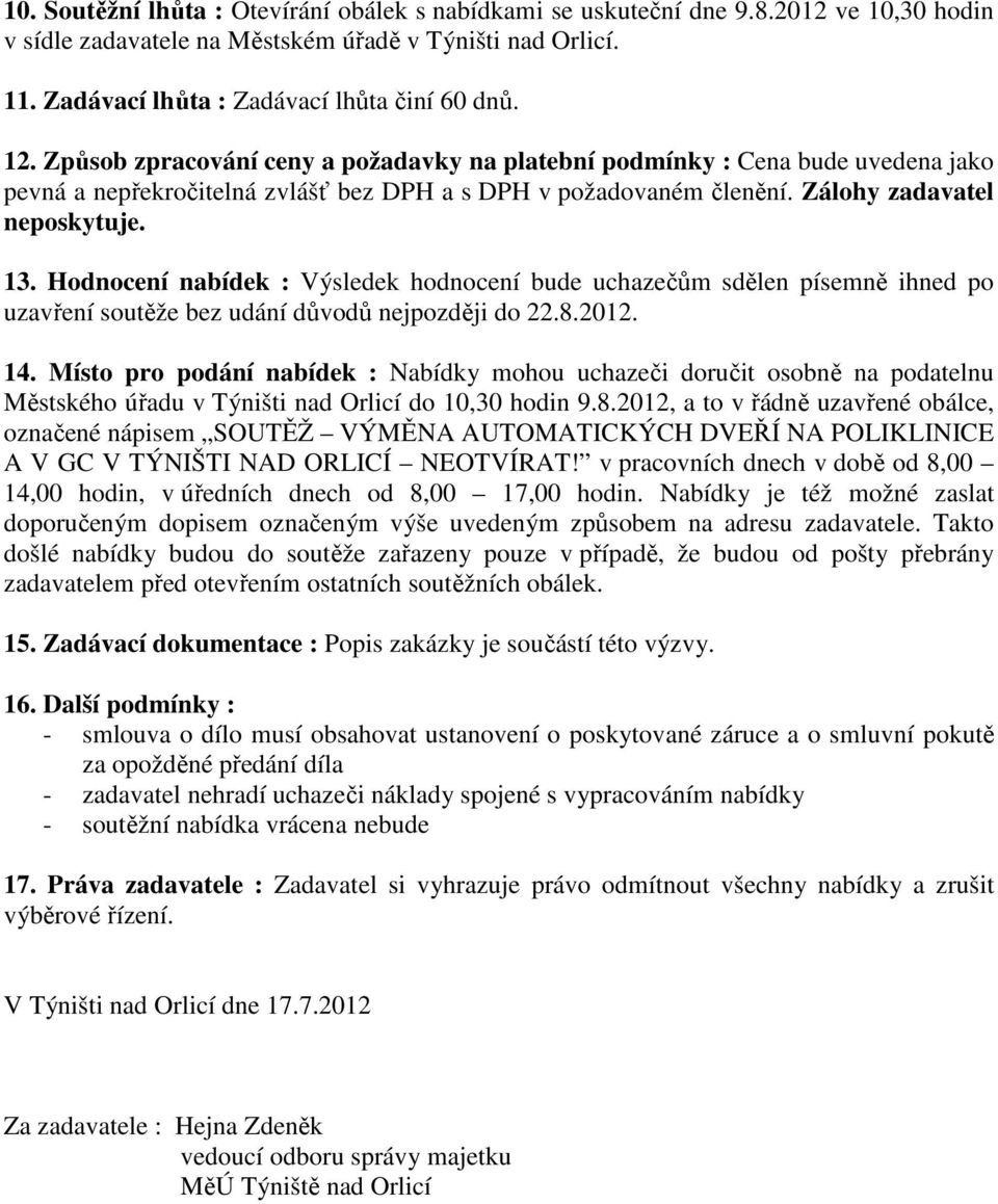 Hodnocení nabídek : Výsledek hodnocení bude uchazečům sdělen písemně ihned po uzavření soutěže bez udání důvodů nejpozději do 22.8.2012. 14.