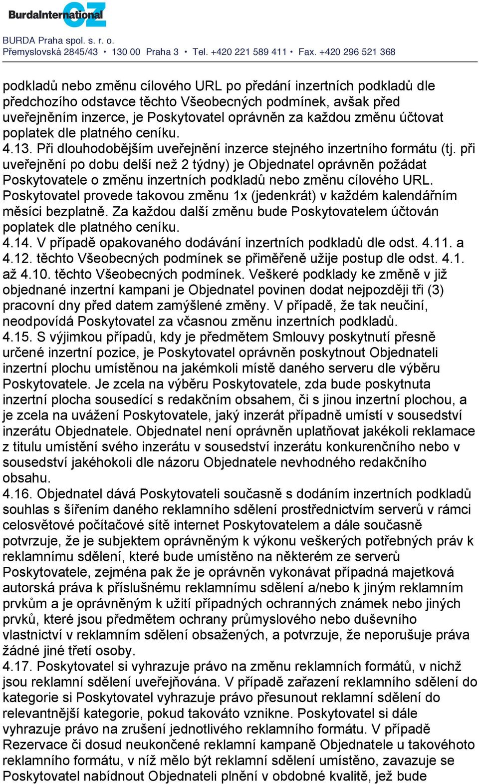 při uveřejnění po dobu delší než 2 týdny) je Objednatel oprávněn požádat Poskytovatele o změnu inzertních podkladů nebo změnu cílového URL.