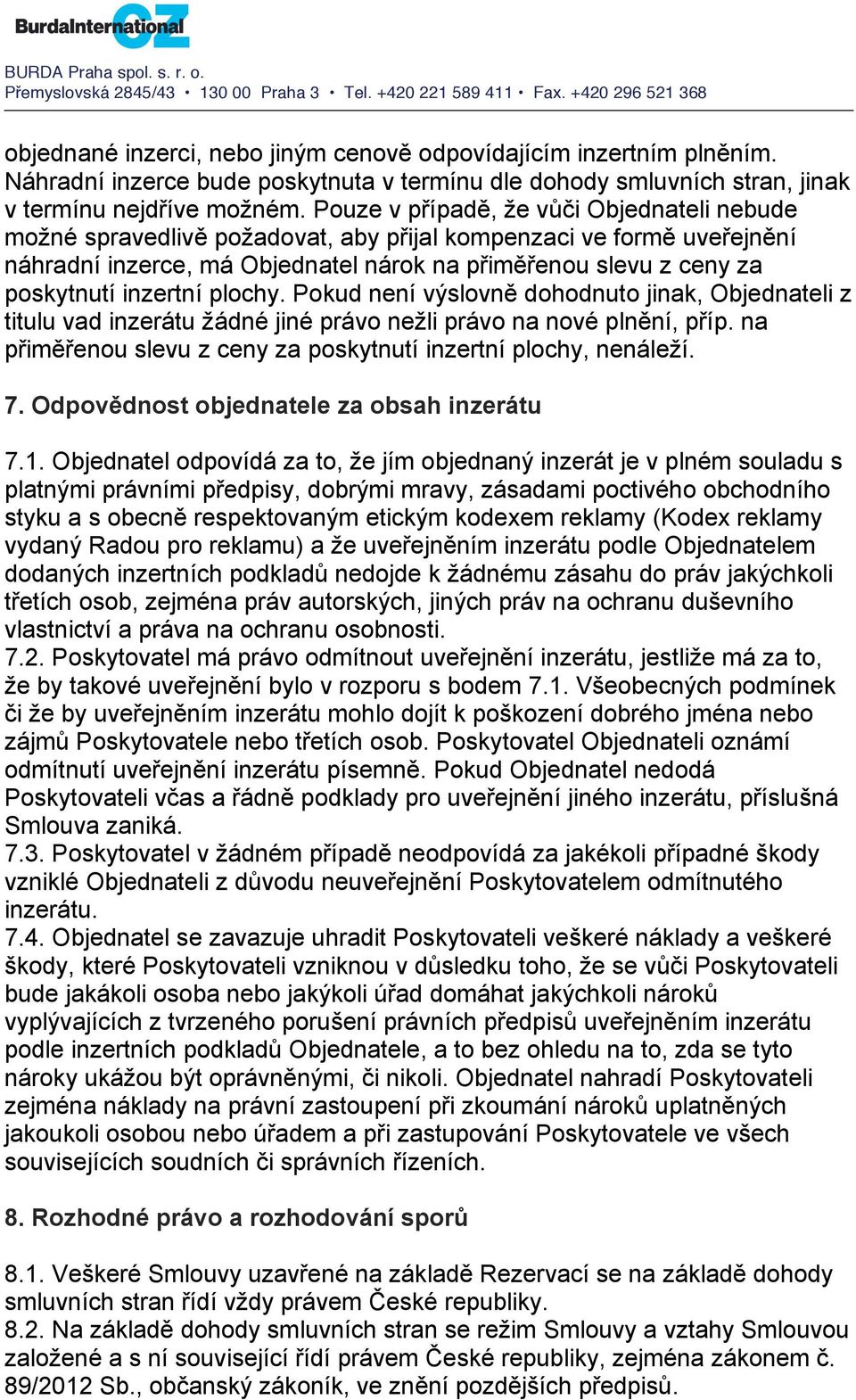 inzertní plochy. Pokud není výslovně dohodnuto jinak, Objednateli z titulu vad inzerátu žádné jiné právo nežli právo na nové plnění, příp.