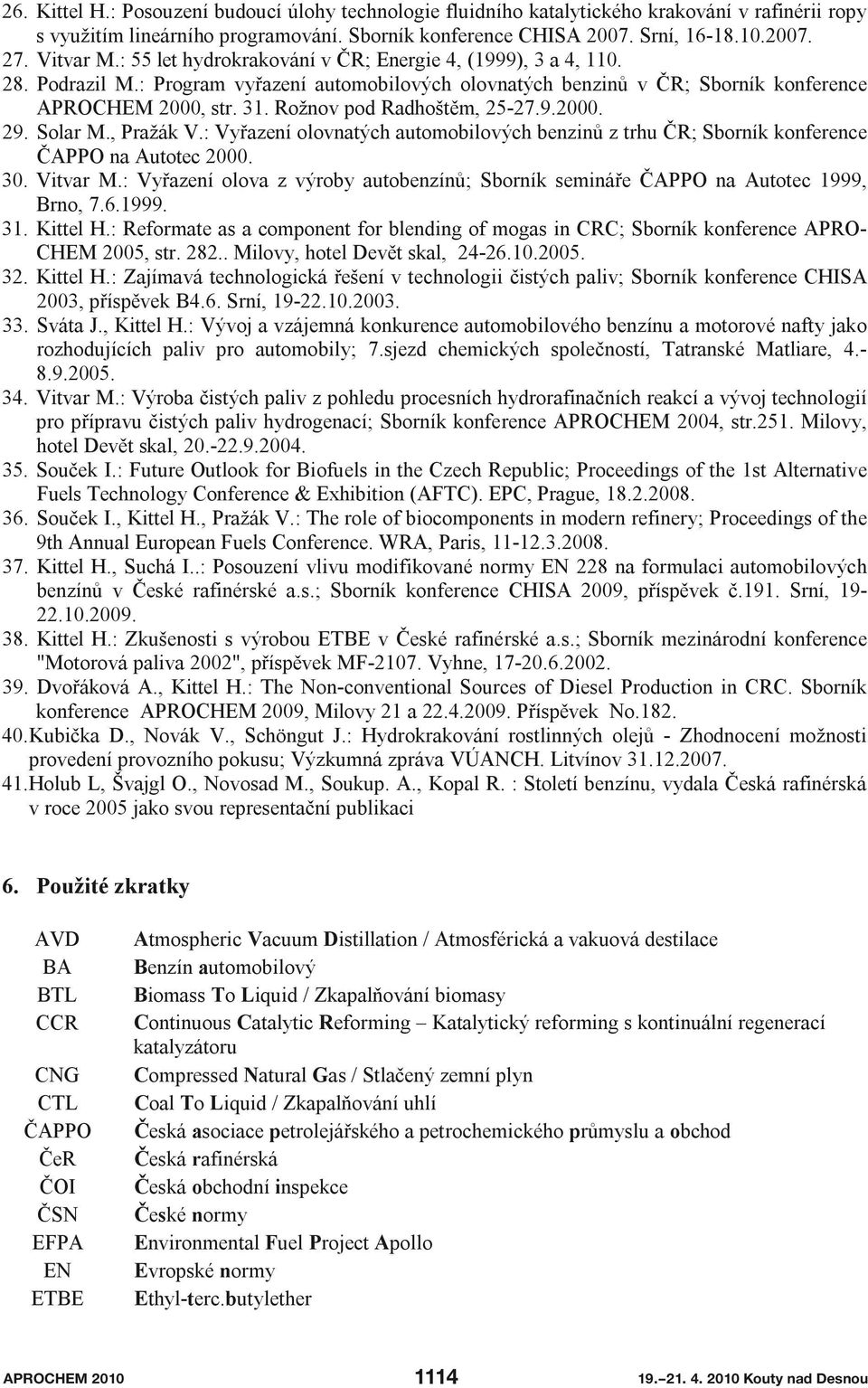 Rožnov pod Radhoštěm, 25-27.9.2000. 29. Solar M., Pražák V.: Vyřazení olovnatých automobilových benzinů z trhu ČR; Sborník konference ČAPPO na Autotec 2000. 30. Vitvar M.