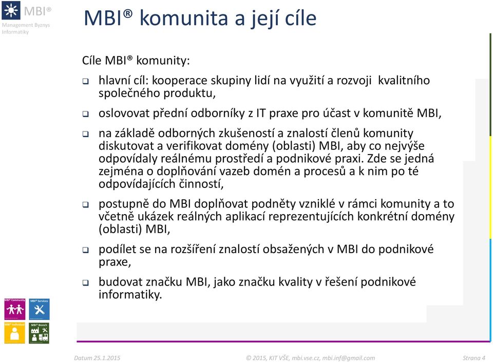 Zde se jedná zejména o doplňování vazeb domén a procesů a k nim po té odpovídajících činností, postupně do MBI doplňovat podněty vzniklé v rámci komunity a to včetně ukázek reálných