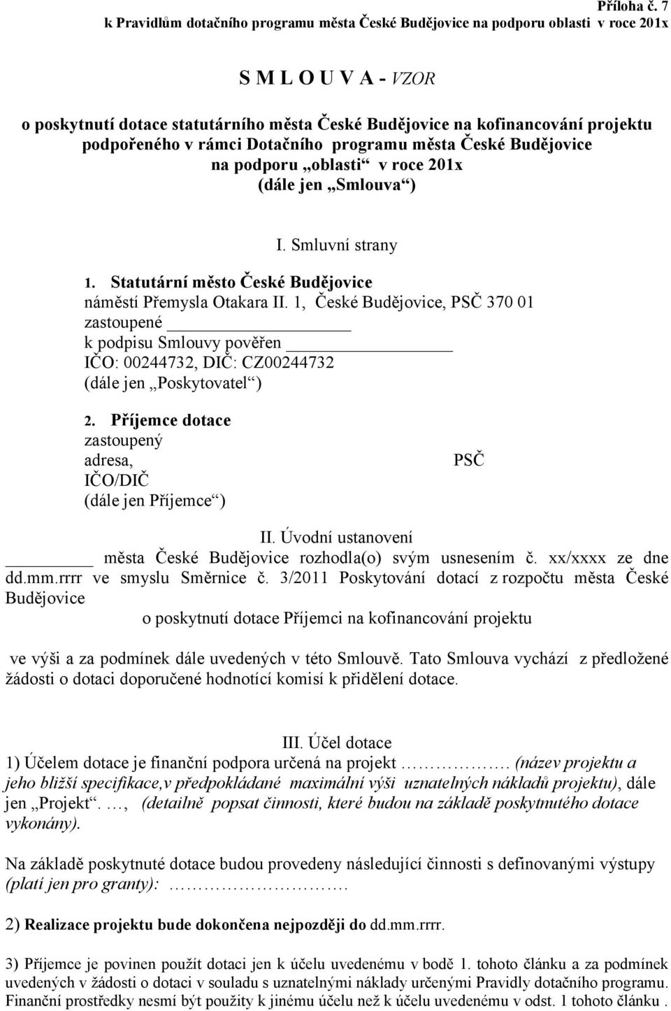 podpořeného v rámci Dotačního programu města České Budějovice na podporu oblasti v roce 201x (dále jen Smlouva ) I. Smluvní strany 1. Statutární město České Budějovice náměstí Přemysla Otakara II.