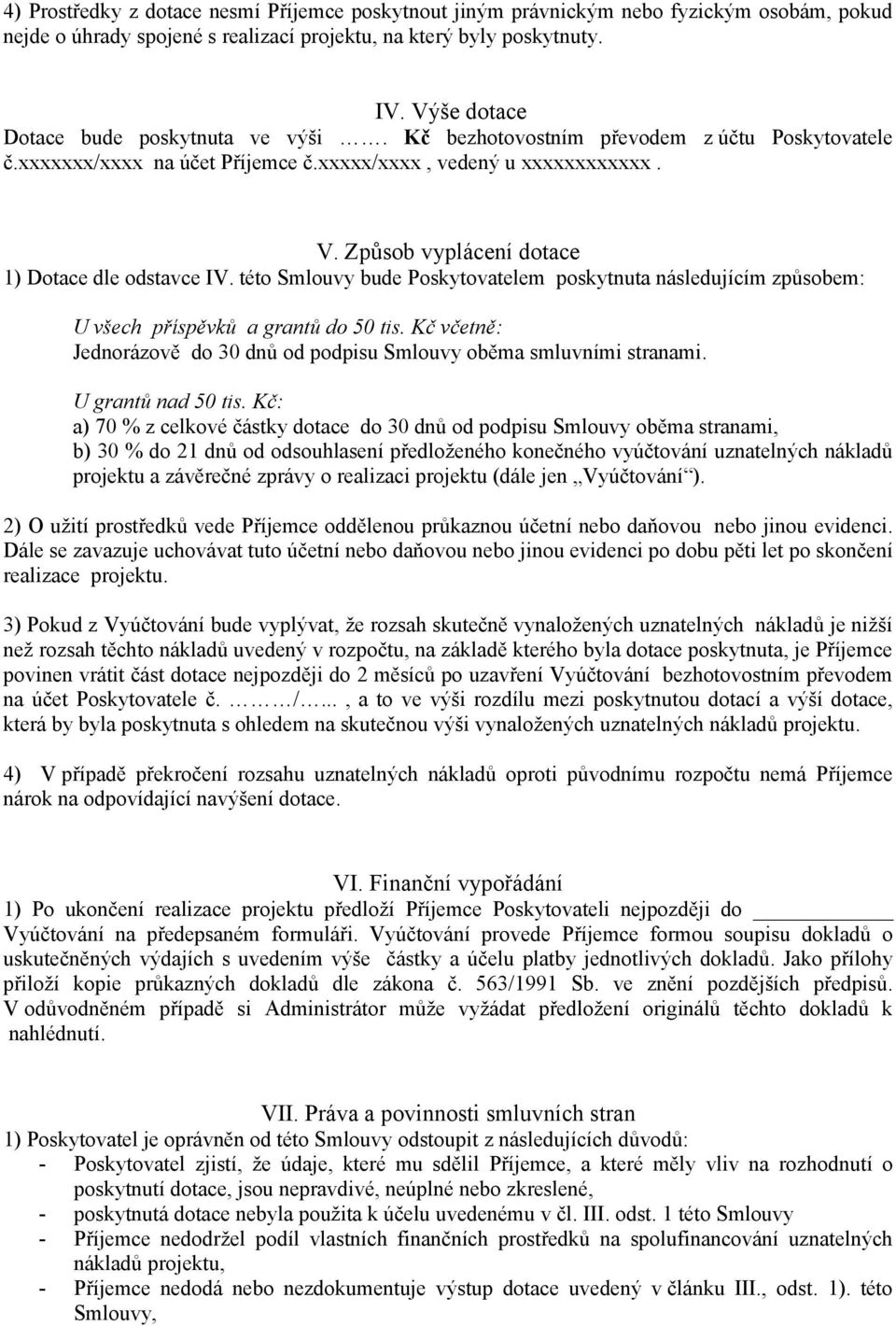 Způsob vyplácení dotace 1) Dotace dle odstavce IV. této Smlouvy bude Poskytovatelem poskytnuta následujícím způsobem: U všech příspěvků a grantů do 50 tis.