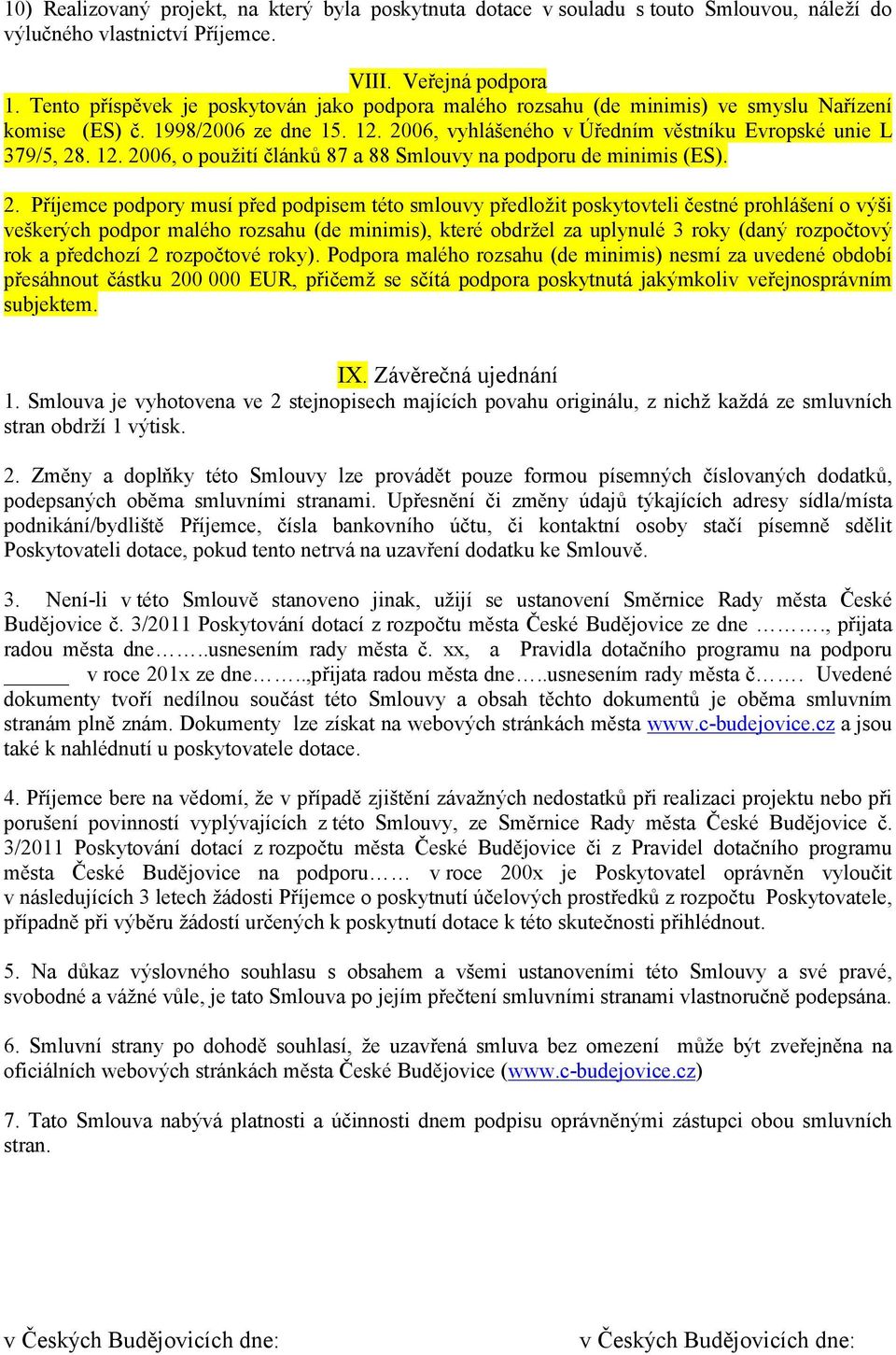 2. Příjemce podpory musí před podpisem této smlouvy předložit poskytovteli čestné prohlášení o výši veškerých podpor malého rozsahu (de minimis), které obdržel za uplynulé 3 roky (daný rozpočtový rok