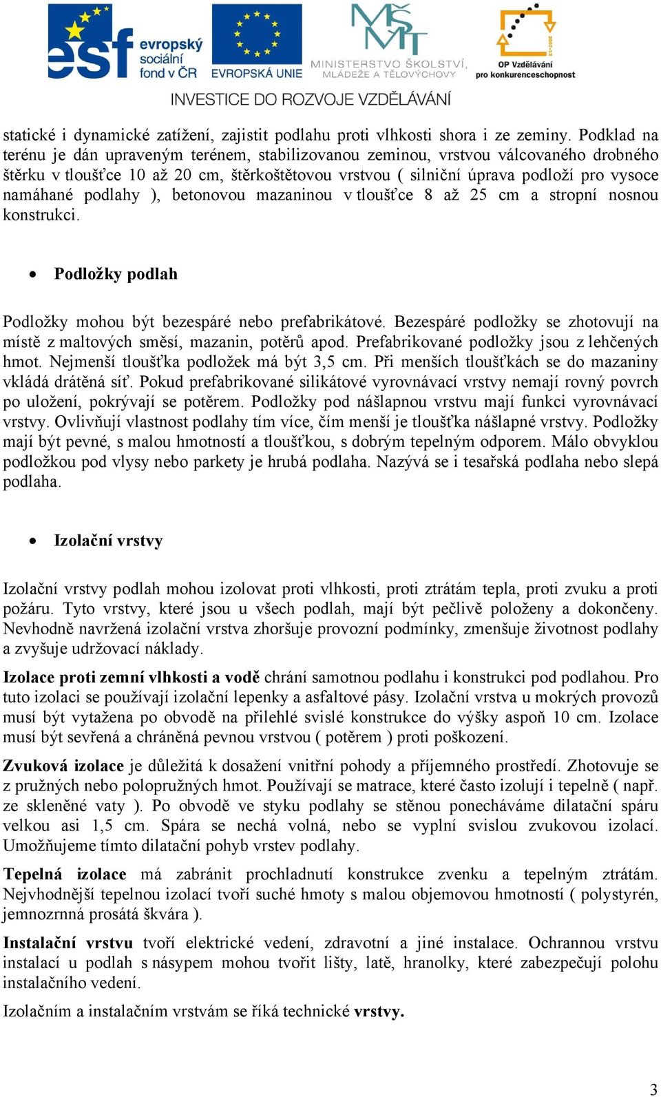 podlahy ), betonovou mazaninou v tloušťce 8 až 25 cm a stropní nosnou konstrukci. Podložky podlah Podložky mohou být bezespáré nebo prefabrikátové.