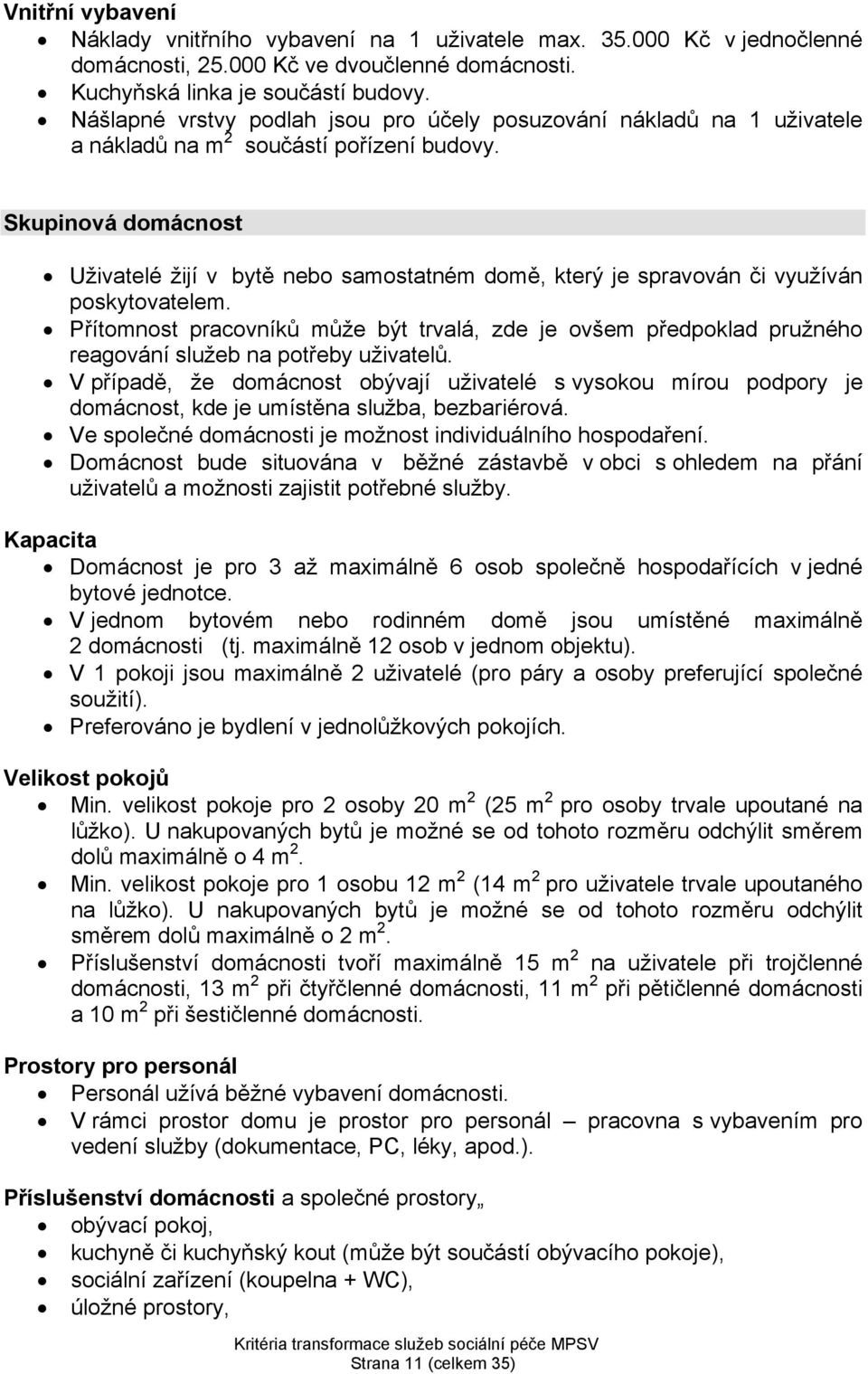 Skupinová domácnost Uživatelé žijí v bytě nebo samostatném domě, který je spravován či využíván poskytovatelem.