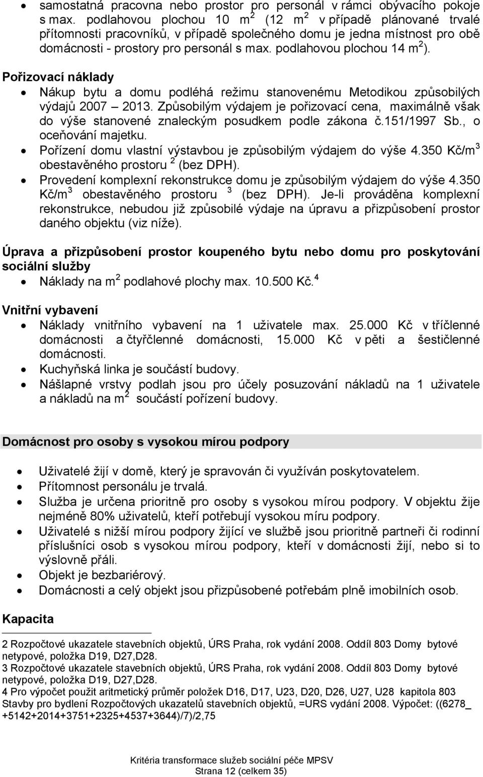 podlahovou plochou 14 m 2 ). Pořizovací náklady Nákup bytu a domu podléhá režimu stanovenému Metodikou způsobilých výdajů 2007 2013.