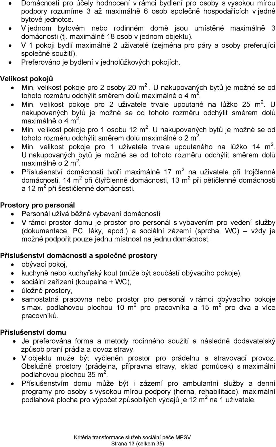 V 1 pokoji bydlí maximálně 2 uživatelé (zejména pro páry a osoby preferující společné soužití). Preferováno je bydlení v jednolůžkových pokojích. Velikost pokojů Min.