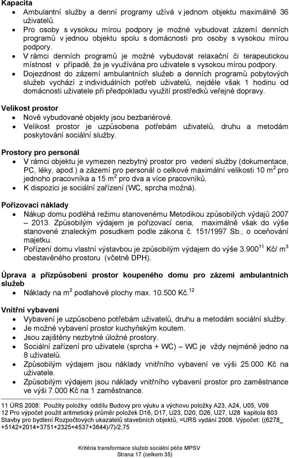 V rámci denních programů je možné vybudovat relaxační či terapeutickou místnost v případě, že je využívána pro uživatele s vysokou mírou podpory.