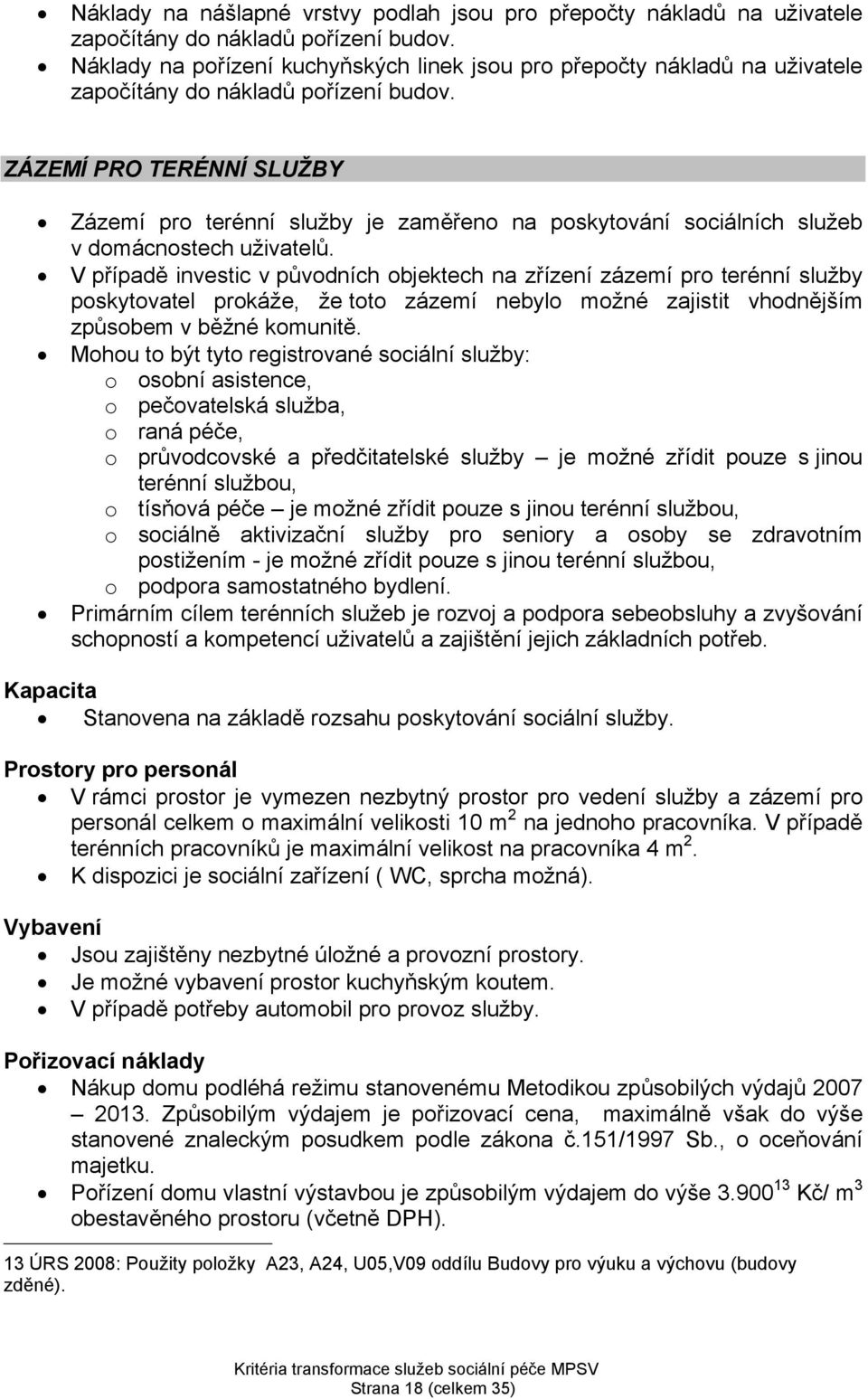 ZÁZEMÍ PRO TERÉNNÍ SLUŽBY Zázemí pro terénní služby je zaměřeno na poskytování sociálních služeb v domácnostech uživatelů.