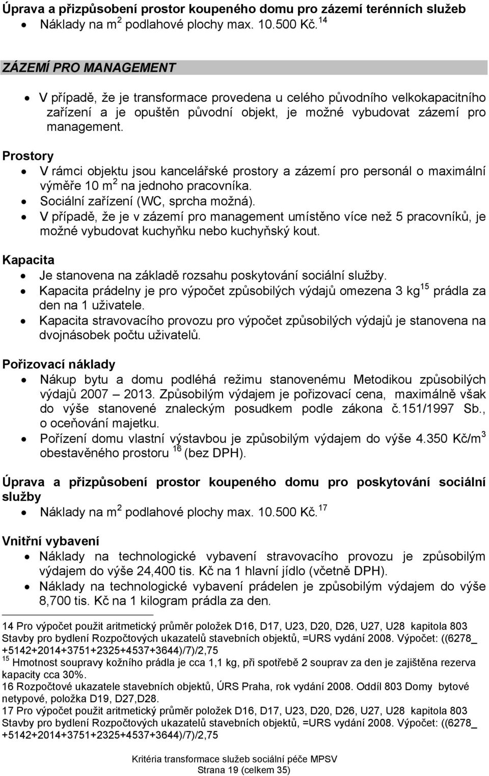 Prostory V rámci objektu jsou kancelářské prostory a zázemí pro personál o maximální výměře 10 m 2 na jednoho pracovníka. Sociální zařízení (WC, sprcha možná).