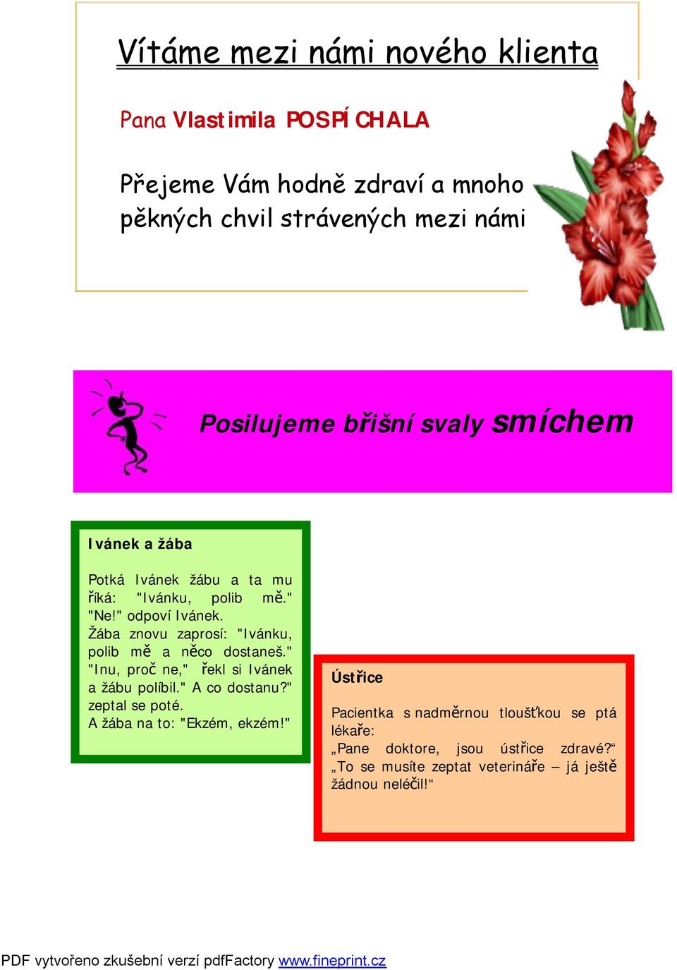 Žába znovu zaprosí: "Ivánku, polib mě a něco dostaneš." "Inu, proč ne," řekl si Ivánek a žábu políbil." A co dostanu?" zeptal se poté.