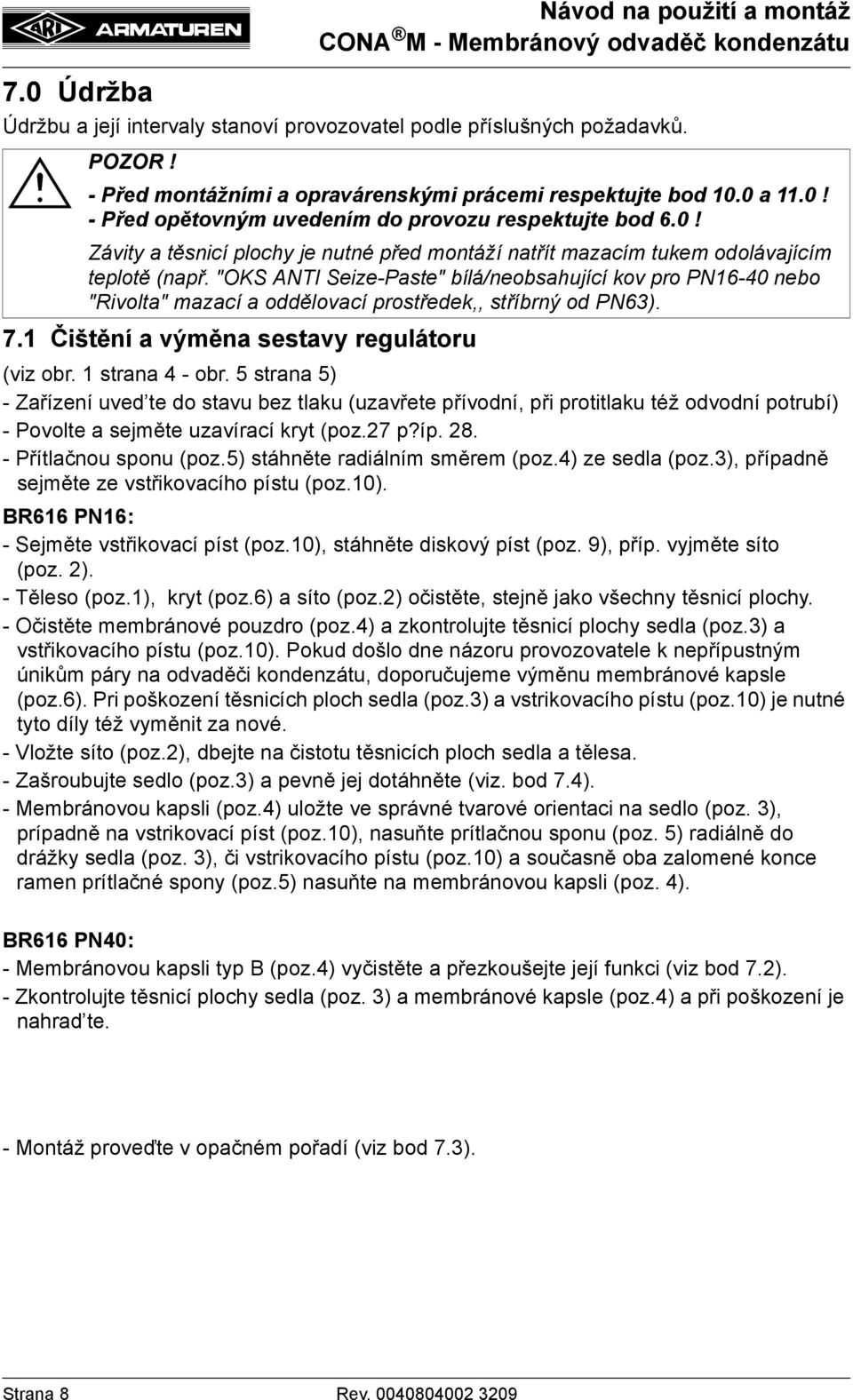 "OKS ANTI Seize-Paste" bílá/neobsahující kov pro PN16-40 nebo "Rivolta" mazací a oddělovací prostředek,, stříbrný od PN63). 7.1 Čištění a výměna sestavy regulátoru (viz obr. 1 strana 4 - obr.