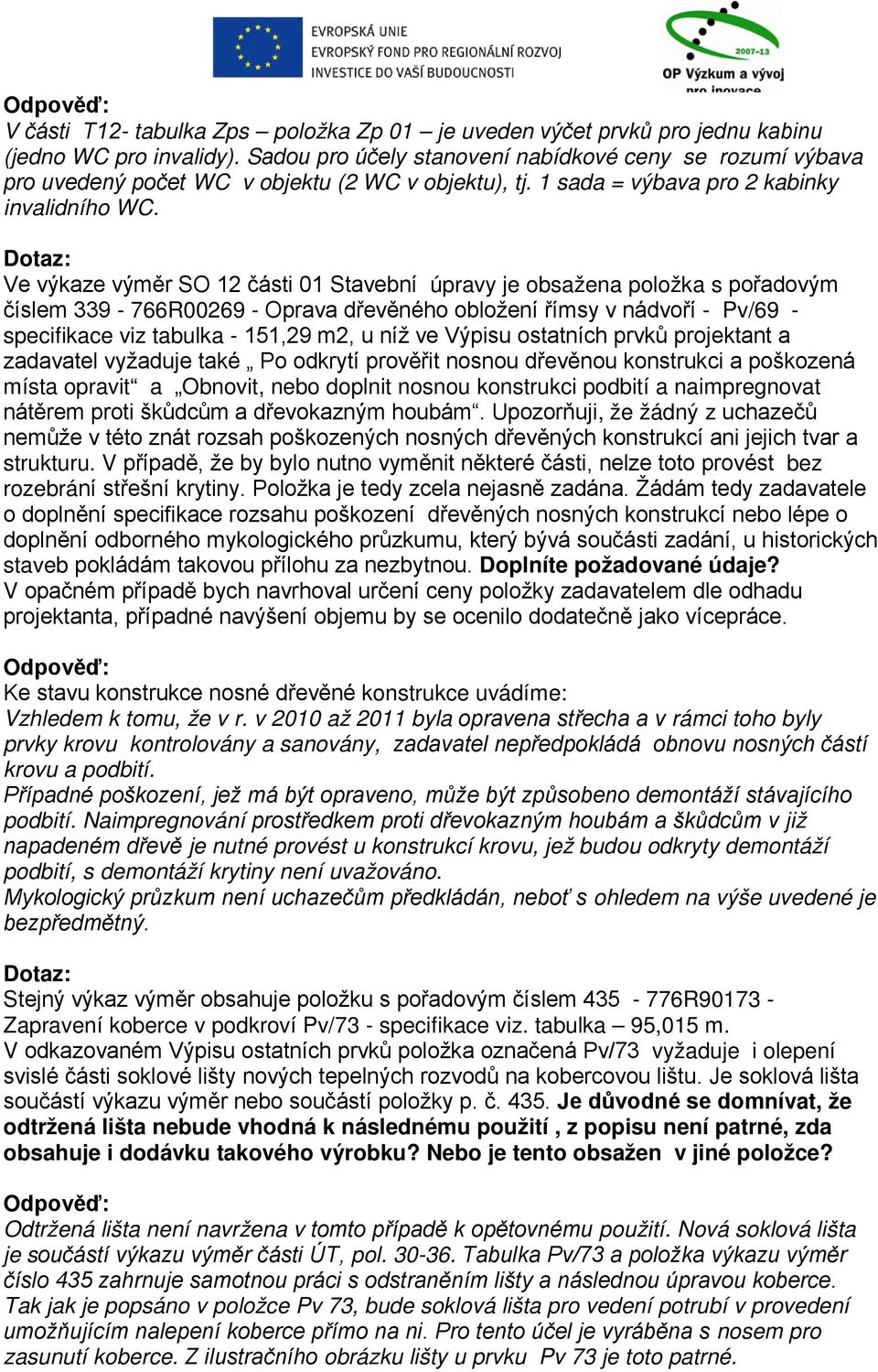 Ve výkaze výměr SO 12 části 01 Stavební úpravy je obsažena položka s pořadovým číslem 339-766R00269 - Oprava dřevěného obložení římsy v nádvoří - Pv/69 - specifikace viz tabulka - 151,29 m2, u níž ve