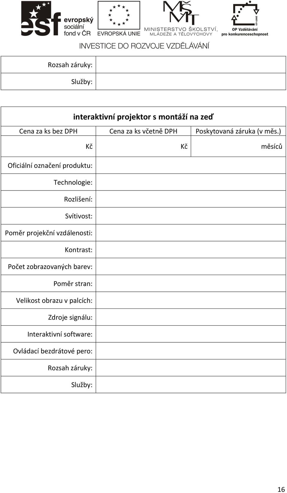 ) Kč Kč měsíců Oficiální označení produktu: Technologie: Rozlišení: Svítivost: Poměr projekční