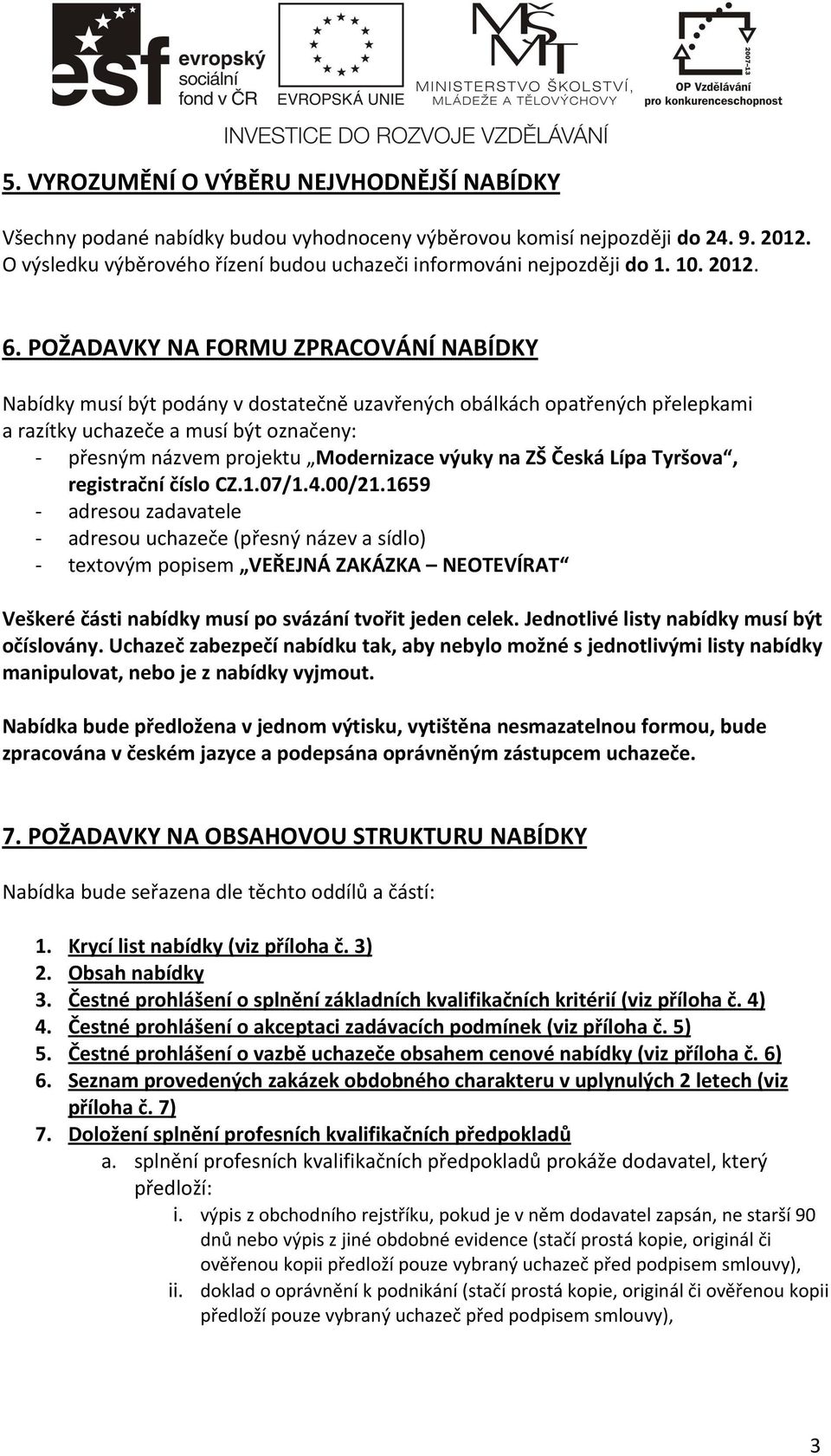 POŽADAVKY NA FORMU ZPRACOVÁNÍ NABÍDKY Nabídky musí být podány v dostatečně uzavřených obálkách opatřených přelepkami a razítky uchazeče a musí být označeny: - přesným názvem projektu Modernizace