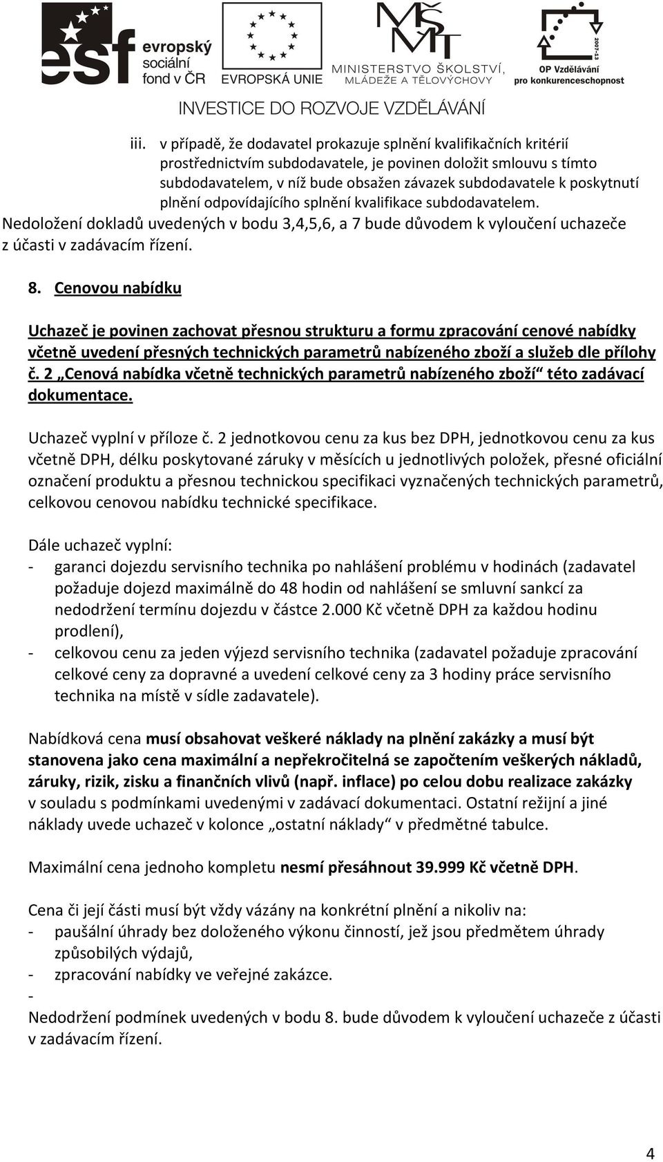 Cenovou nabídku Uchazeč je povinen zachovat přesnou strukturu a formu zpracování cenové nabídky včetně uvedení přesných technických parametrů nabízeného zboží a služeb dle přílohy č.