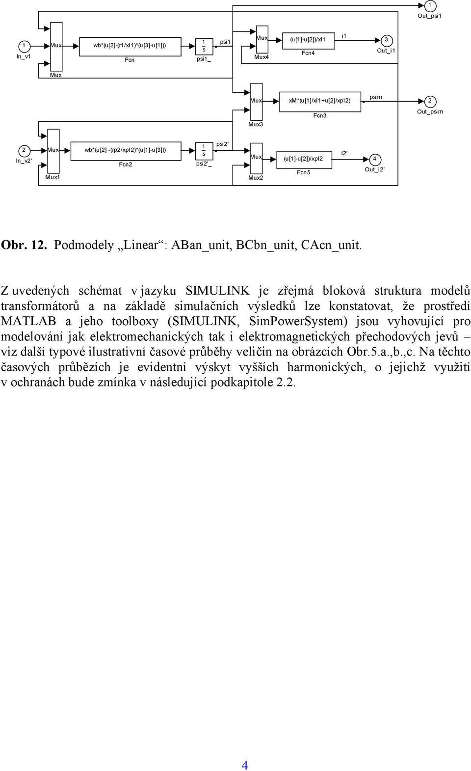 Z uvedených chémat v jazyku SIMULINK je zřejmá bloková truktura modelů tranformátorů a na základě imulačních výledků lze kontatovat, že protředí MATLAB a jeho toolboxy (SIMULINK,
