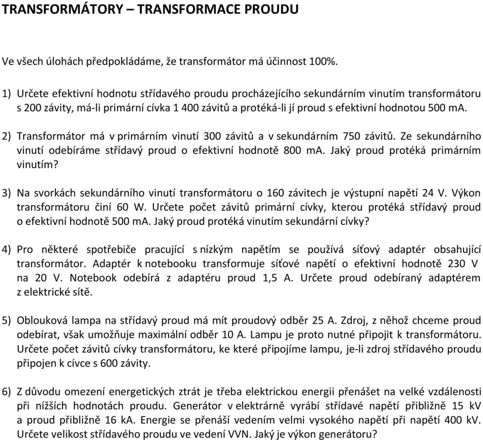 2) Transformátor má v primárním vinutí 300 závitů a v sekundárním 750 závitů. Ze sekundárního vinutí odebíráme střídavý proud o efektivní hodnotě 800 ma. Jaký proud protéká primárním vinutím?