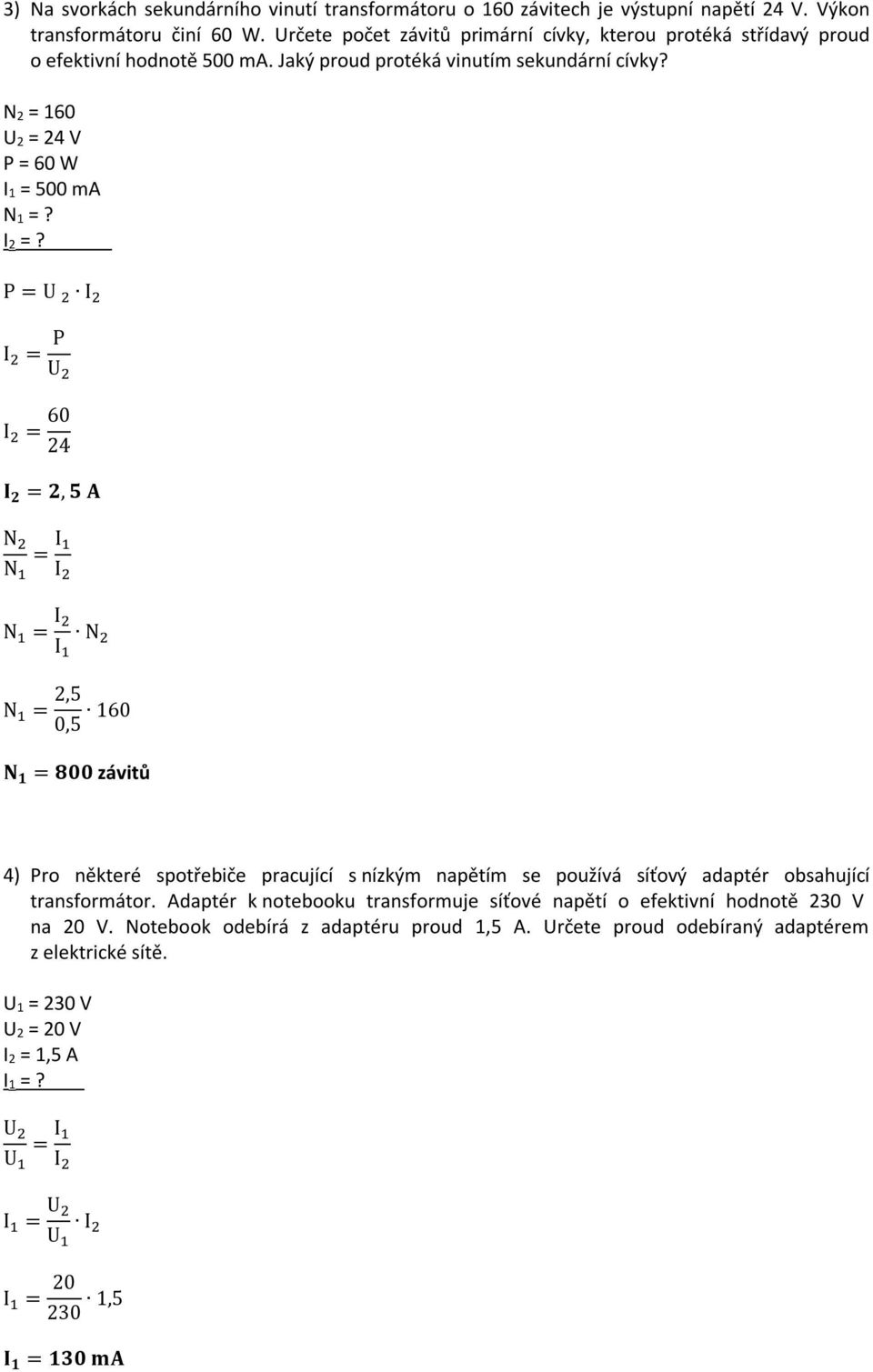 160 U 2 = 24 V P = 60 W I 1 = 500 ma =? =? P = U 2 = P U 2 = 60 24 = 2, 5 A = I 1 = 2,5 0,5 160 = 800 závitů 4) Pro některé spotřebiče pracující s nízkým napětím se používá síťový adaptér obsahující transformátor.