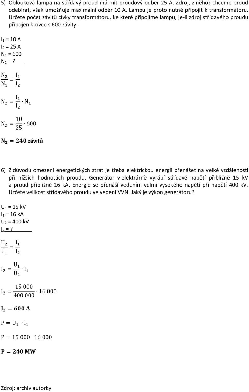= 10 25 600 = 240 závitů 6) Z důvodu omezení energetických ztrát je třeba elektrickou energii přenášet na velké vzdálenosti při nížších hodnotách proudu.