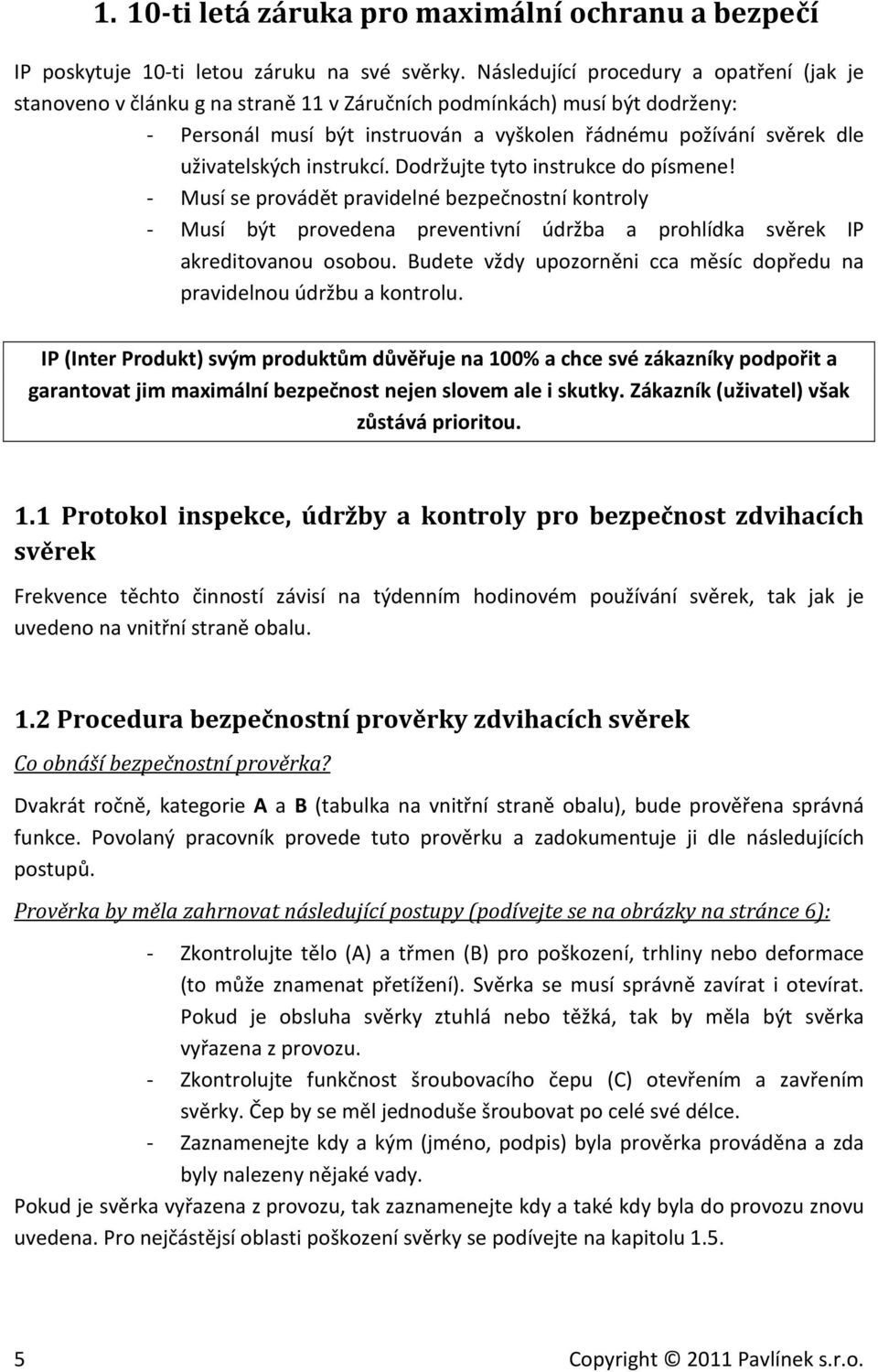 uživatelských instrukcí. Dodržujte tyto instrukce do písmene! - Musí se provádět pravidelné bezpečnostní kontroly - Musí být provedena preventivní údržba a prohlídka svěrek IP akreditovanou osobou.
