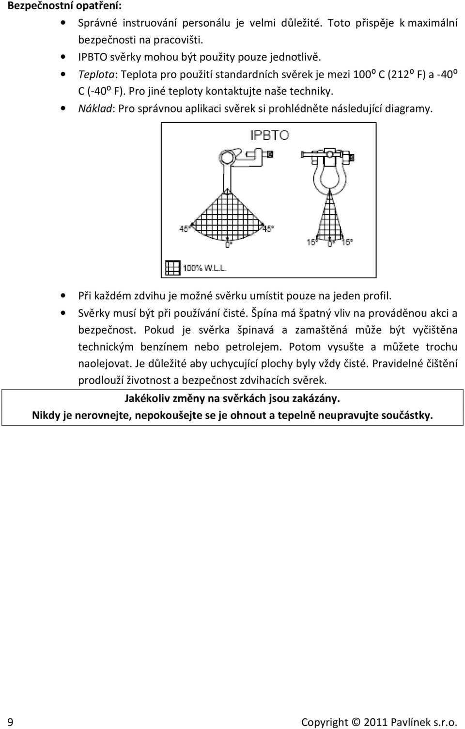 Náklad: Pro správnou aplikaci svěrek si prohlédněte následující diagramy. Při každém zdvihu je možné svěrku umístit pouze na jeden profil. Svěrky musí být při používání čisté.