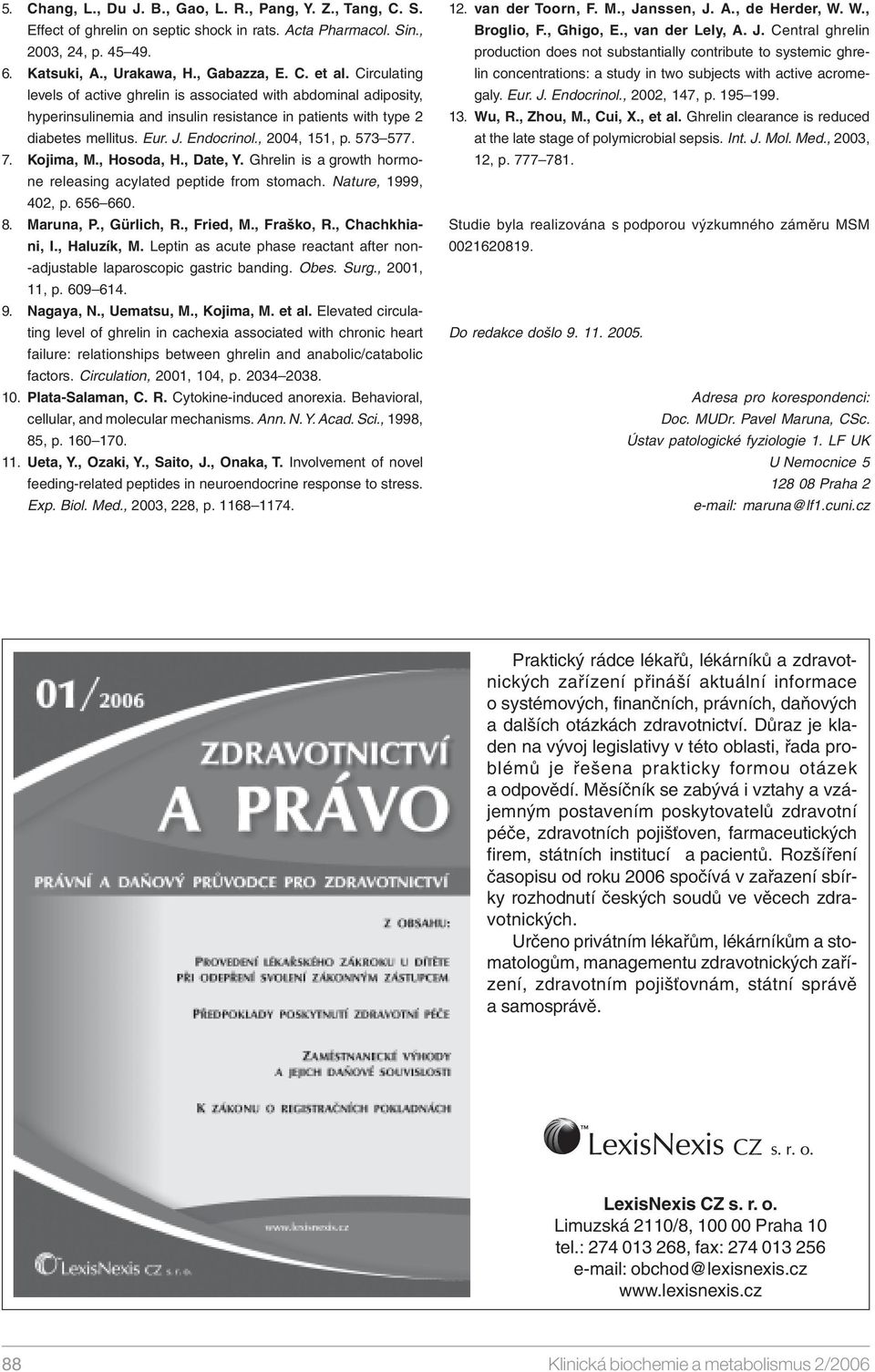 573 577. 7. Kojima, M., Hosoda, H., Date, Y. Ghrelin is a growth hormone releasing acylated peptide from stomach. Nature, 1999, 402, p. 656 660. 8. Maruna, P., Gürlich, R., Fried, M., Fraško, R.