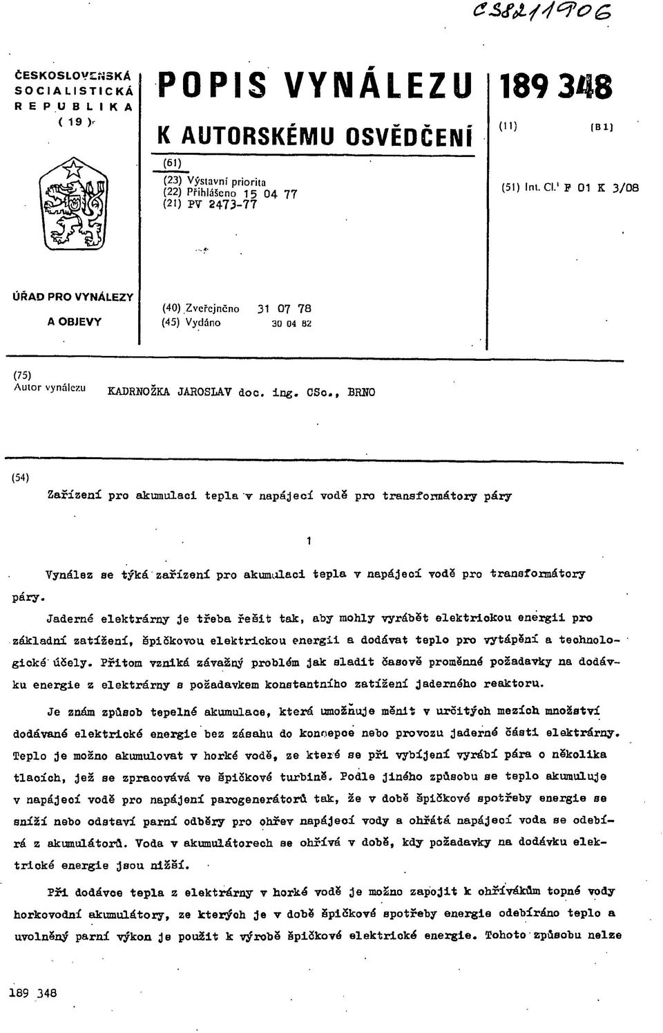 , BRU0 (54) Zařízení pro akumulaci tepla v napájecí vodě pro transformátory páry 1 Vynález se týká zařízení pro akumulaci tepla v napájecí vodě pro transformátory páry.