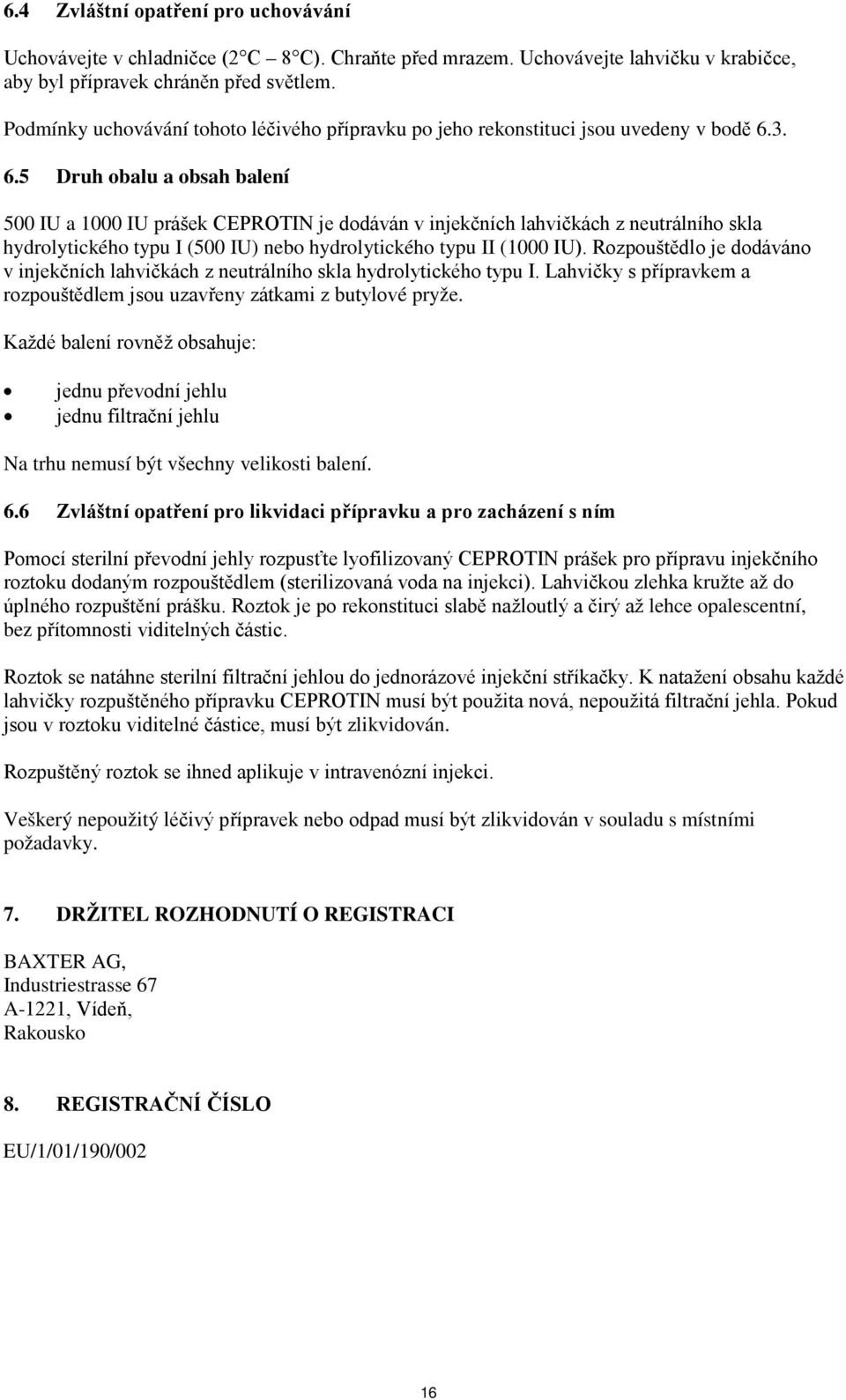 3. 6.5 Druh obalu a obsah balení 500 IU a 1000 IU prášek CEPROTIN je dodáván v injekčních lahvičkách z neutrálního skla hydrolytického typu I (500 IU) nebo hydrolytického typu II (1000 IU).