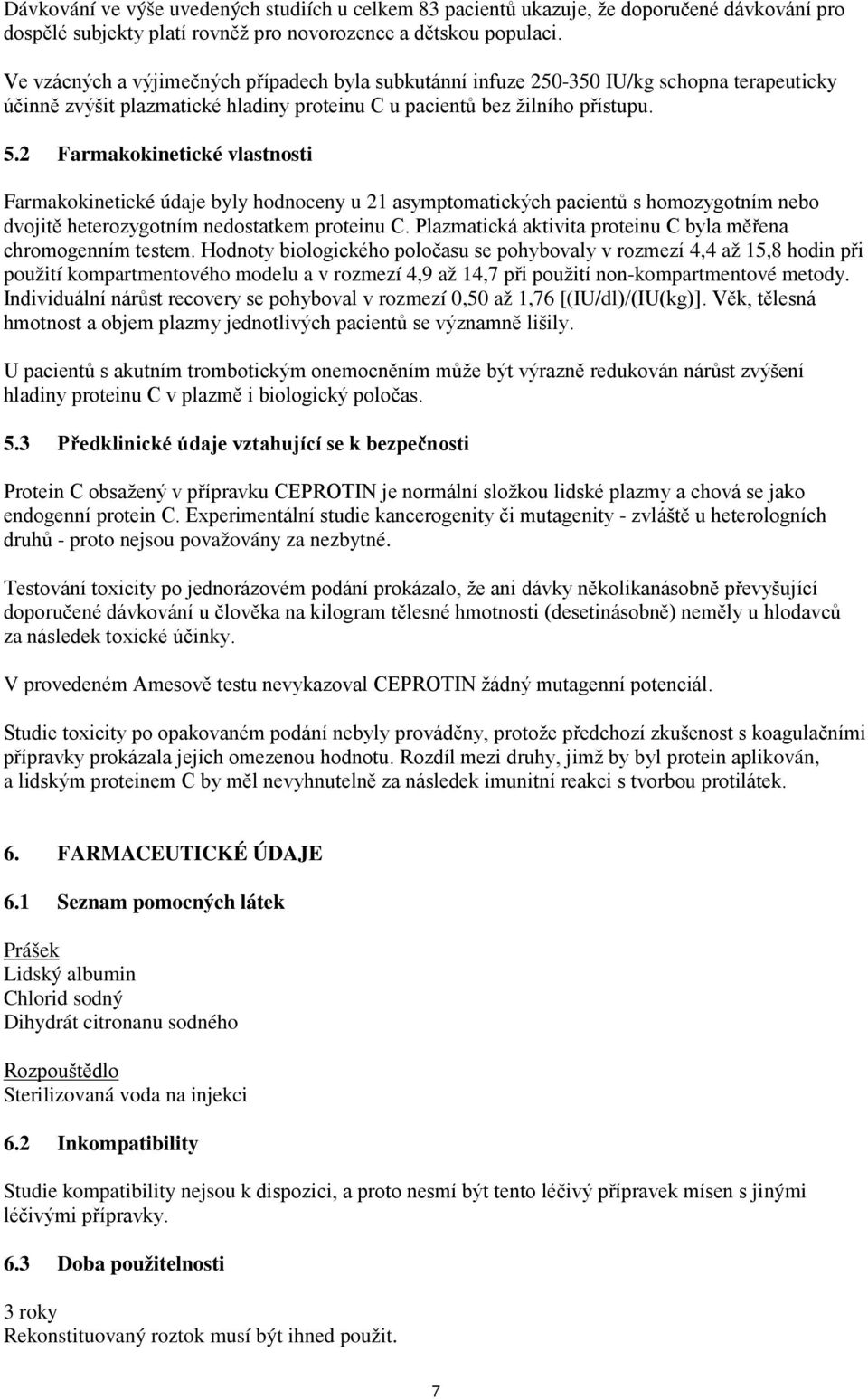 2 Farmakokinetické vlastnosti Farmakokinetické údaje byly hodnoceny u 21 asymptomatických pacientů s homozygotním nebo dvojitě heterozygotním nedostatkem proteinu C.