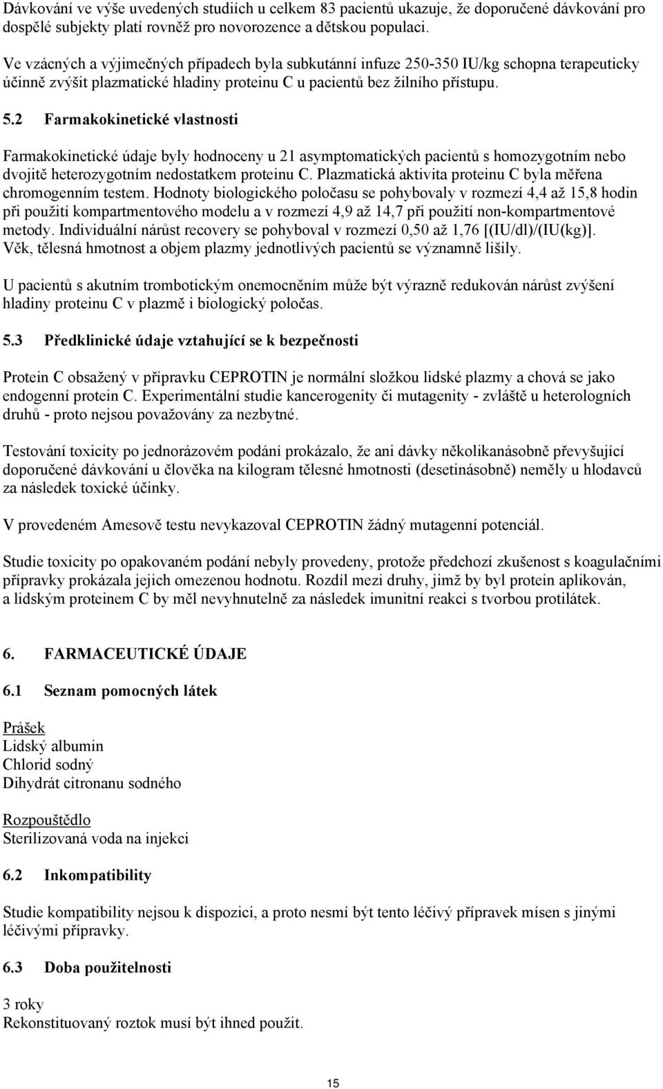 2 Farmakokinetické vlastnosti Farmakokinetické údaje byly hodnoceny u 21 asymptomatických pacientů s homozygotním nebo dvojitě heterozygotním nedostatkem proteinu C.