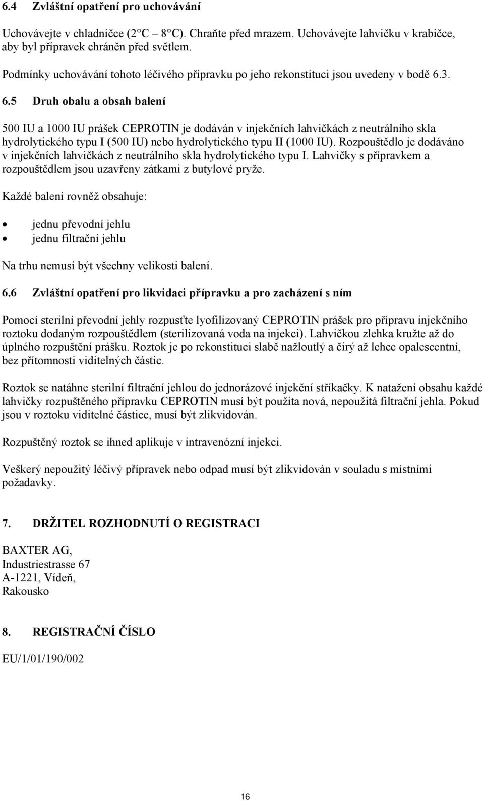 3. 6.5 Druh obalu a obsah balení 500 IU a 1000 IU prášek CEPROTIN je dodáván v injekčních lahvičkách z neutrálního skla hydrolytického typu I (500 IU) nebo hydrolytického typu II (1000 IU).