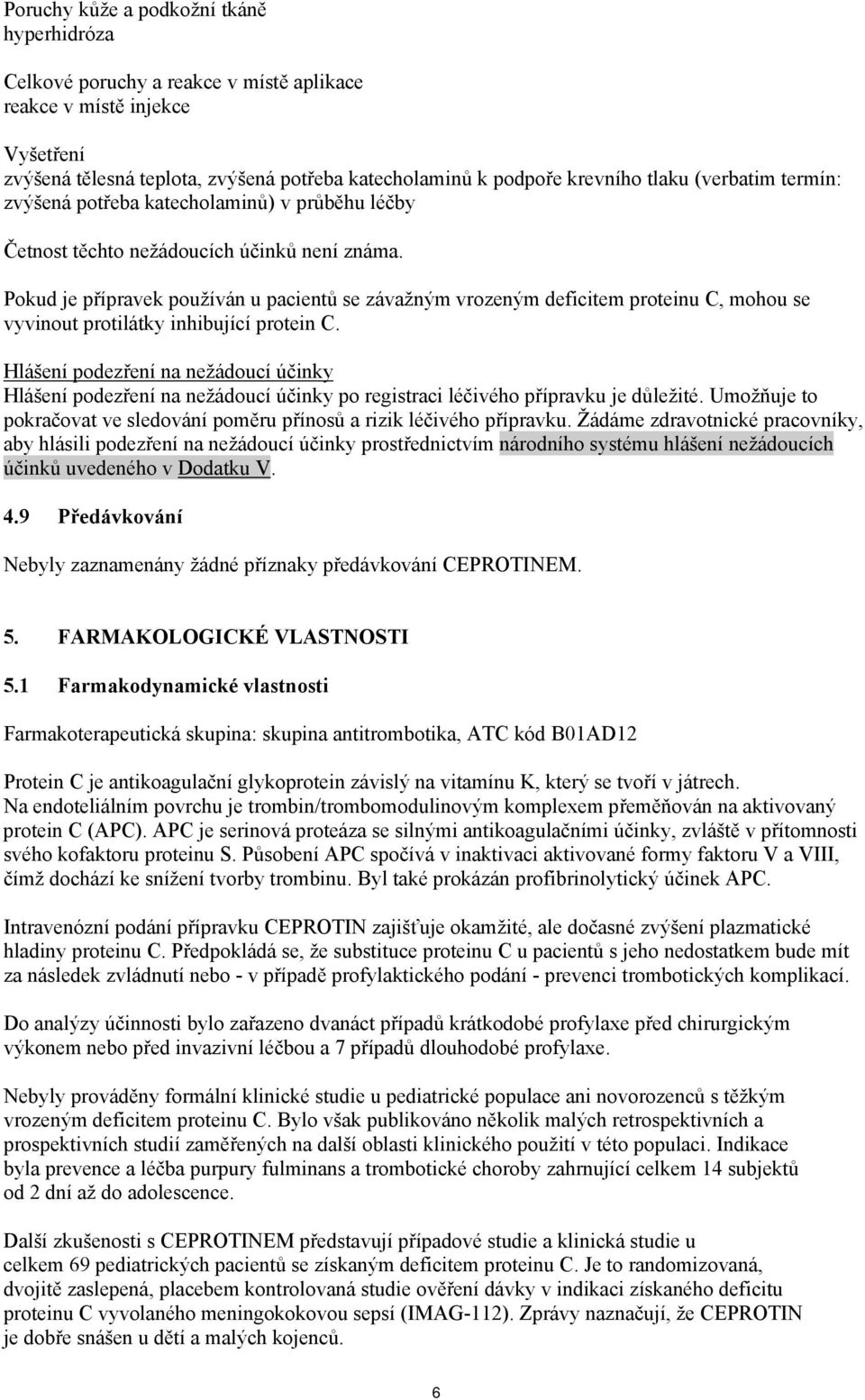 Pokud je přípravek používán u pacientů se závažným vrozeným deficitem proteinu C, mohou se vyvinout protilátky inhibující protein C.