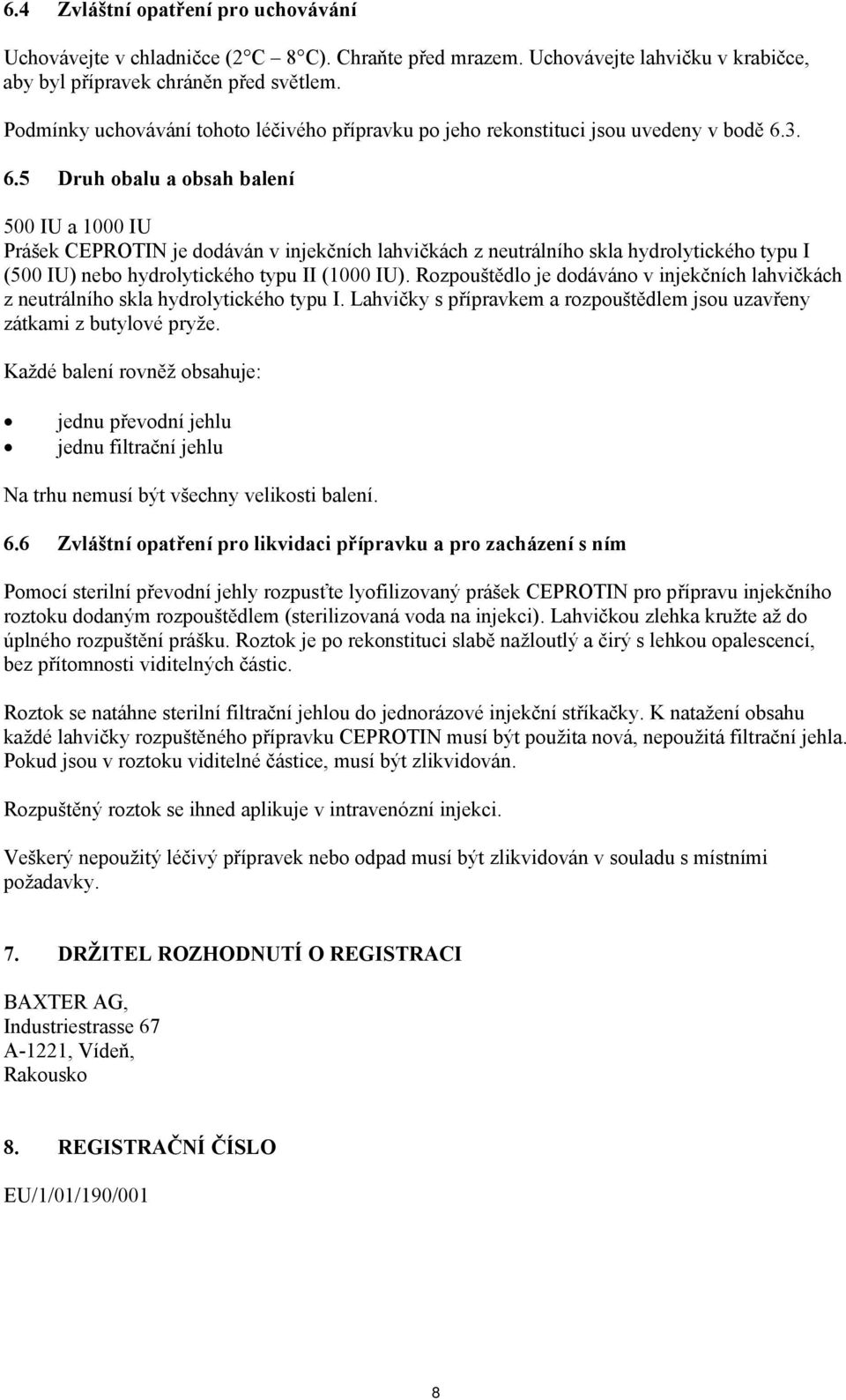 3. 6.5 Druh obalu a obsah balení 500 IU a 1000 IU Prášek CEPROTIN je dodáván v injekčních lahvičkách z neutrálního skla hydrolytického typu I (500 IU) nebo hydrolytického typu II (1000 IU).