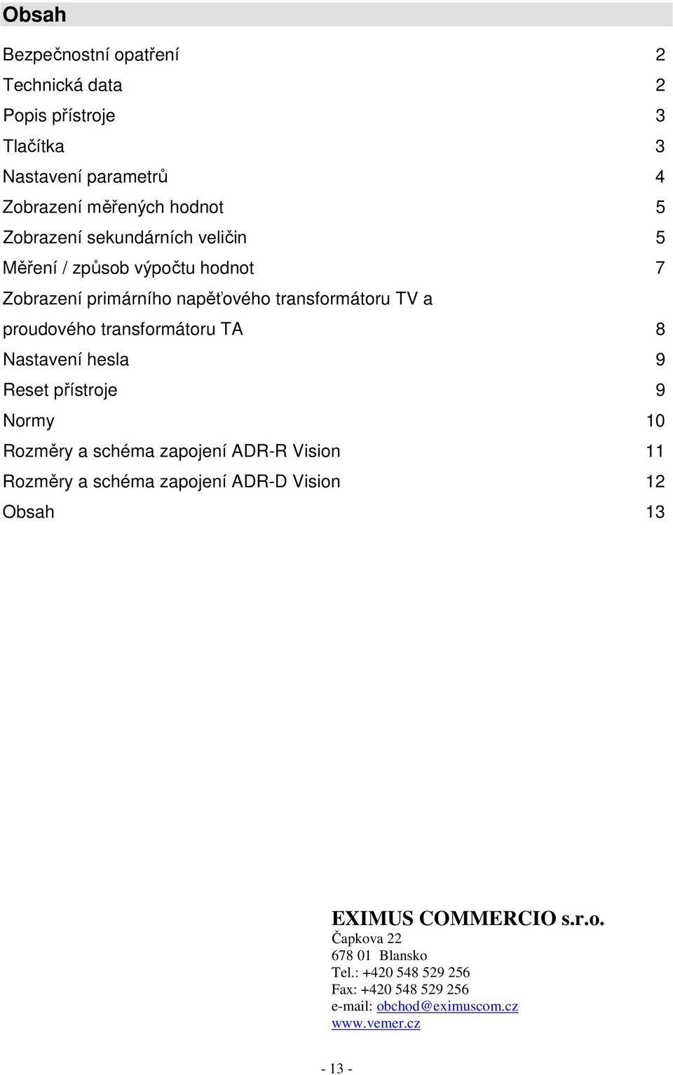 Nastavení hesla 9 Reset přístroje 9 Normy 10 Rozměry a schéma zapojení ADR-R Vision 11 Rozměry a schéma zapojení ADR-D Vision 12 Obsah 13